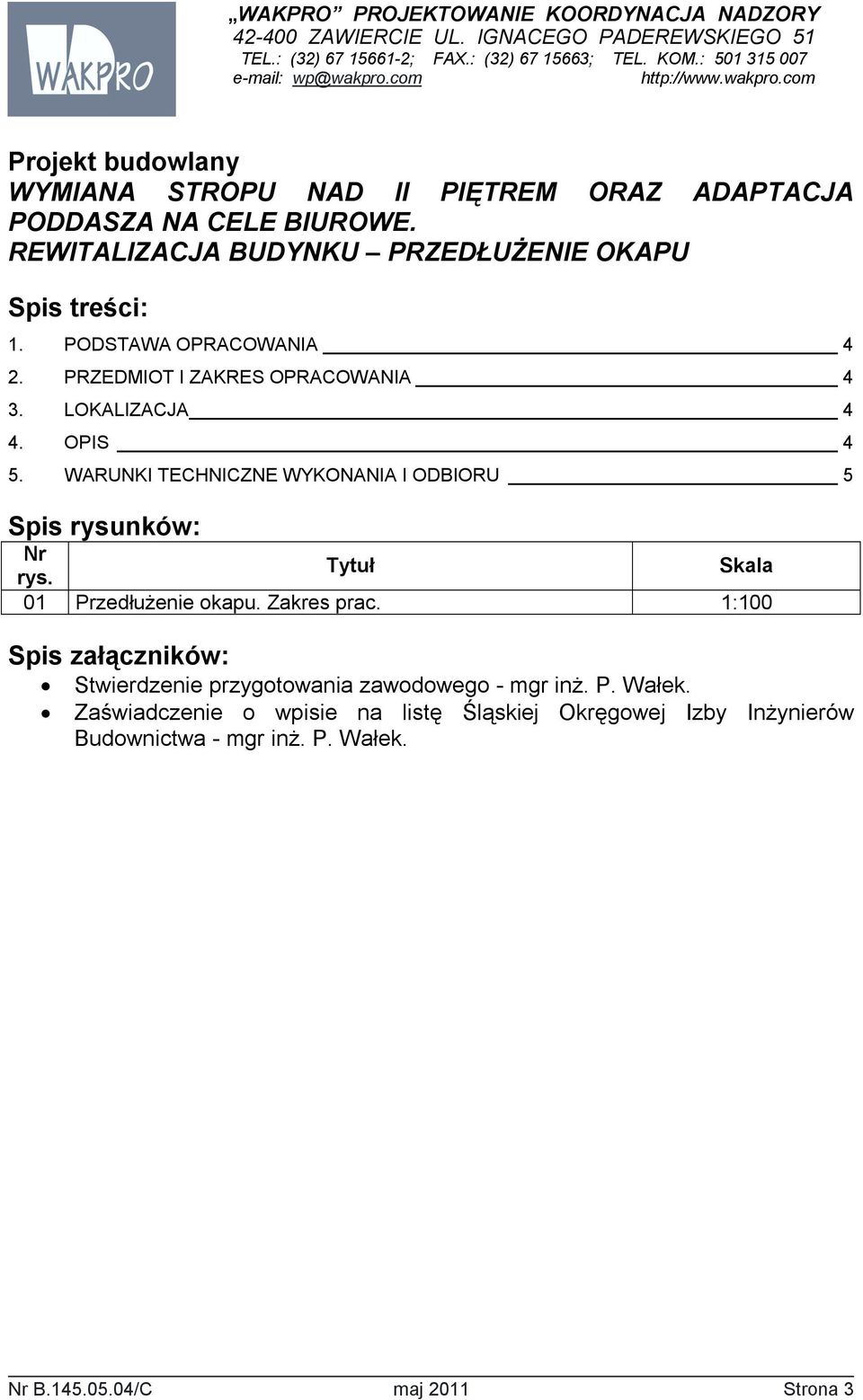 Zakres prac. 1:100 Spis załączników: Stwierdzenie przygotowania zawodowego - mgr inŝ. P. Wałek.