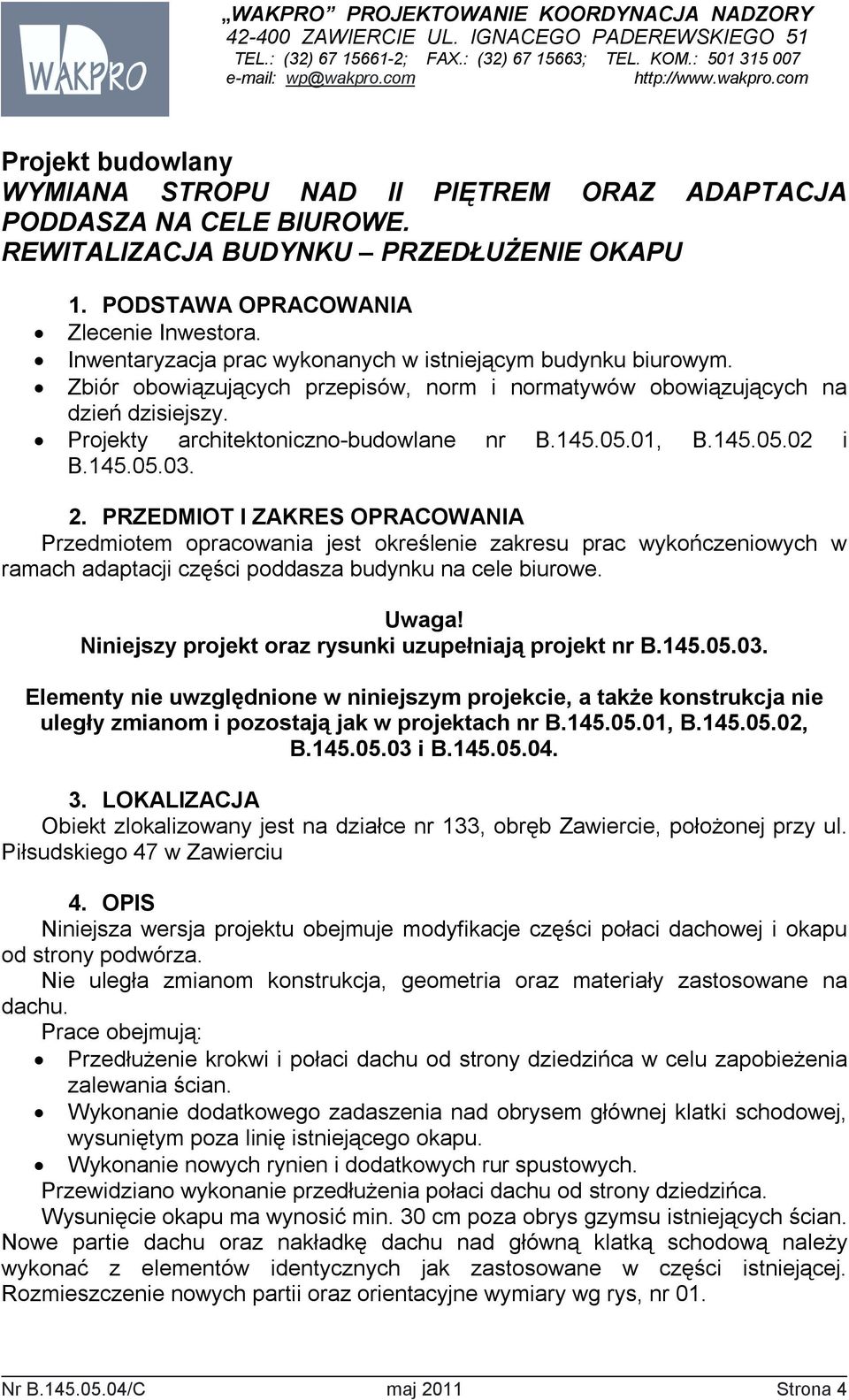 PRZEDMIOT I ZAKRES OPRACOWANIA Przedmiotem opracowania jest określenie zakresu prac wykończeniowych w ramach adaptacji części poddasza budynku na cele biurowe. Uwaga!