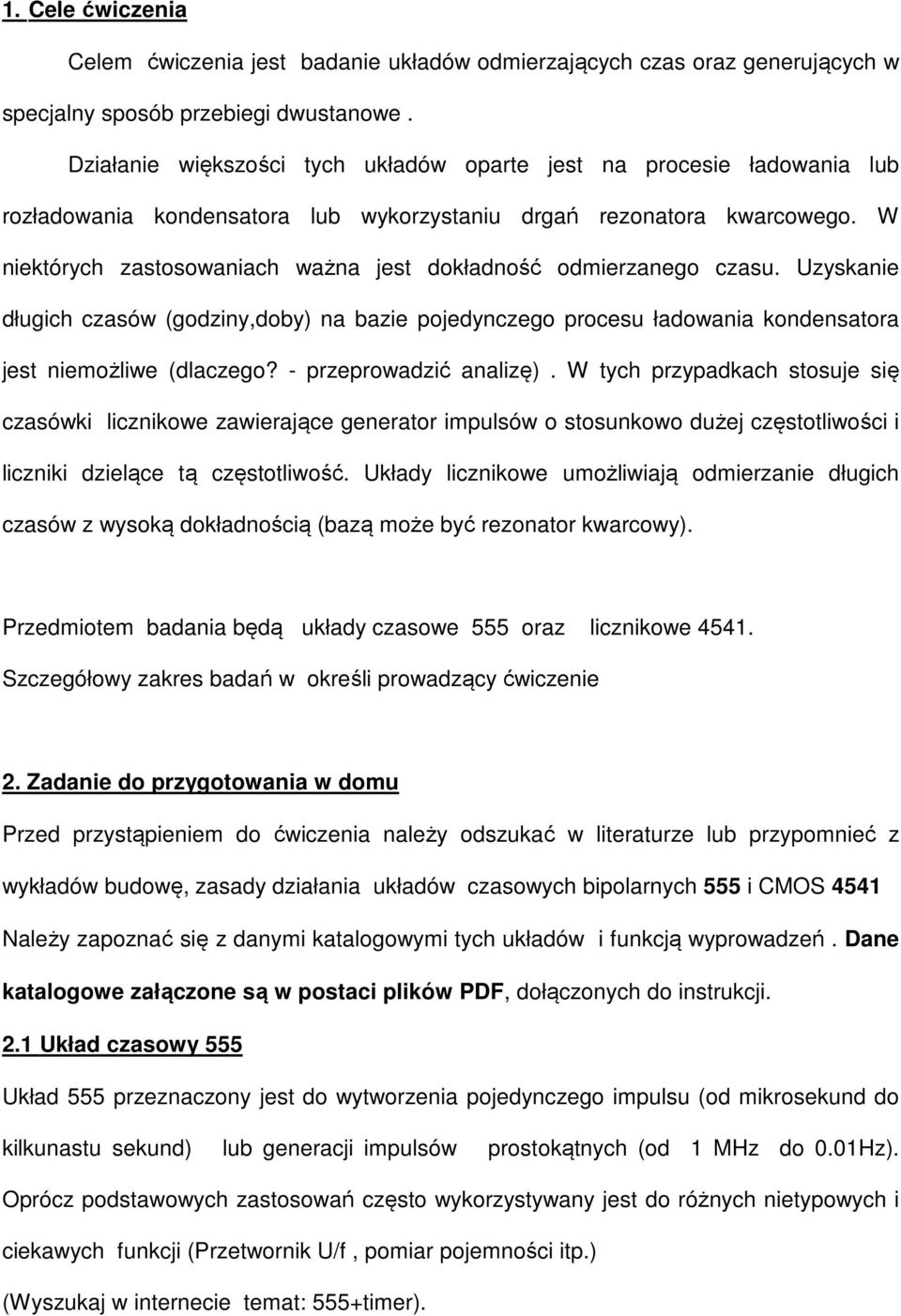 W niektórych zastosowaniach ważna jest dokładność odmierzanego czasu. Uzyskanie długich czasów (godziny,doby) na bazie pojedynczego procesu ładowania kondensatora jest niemożliwe (dlaczego?