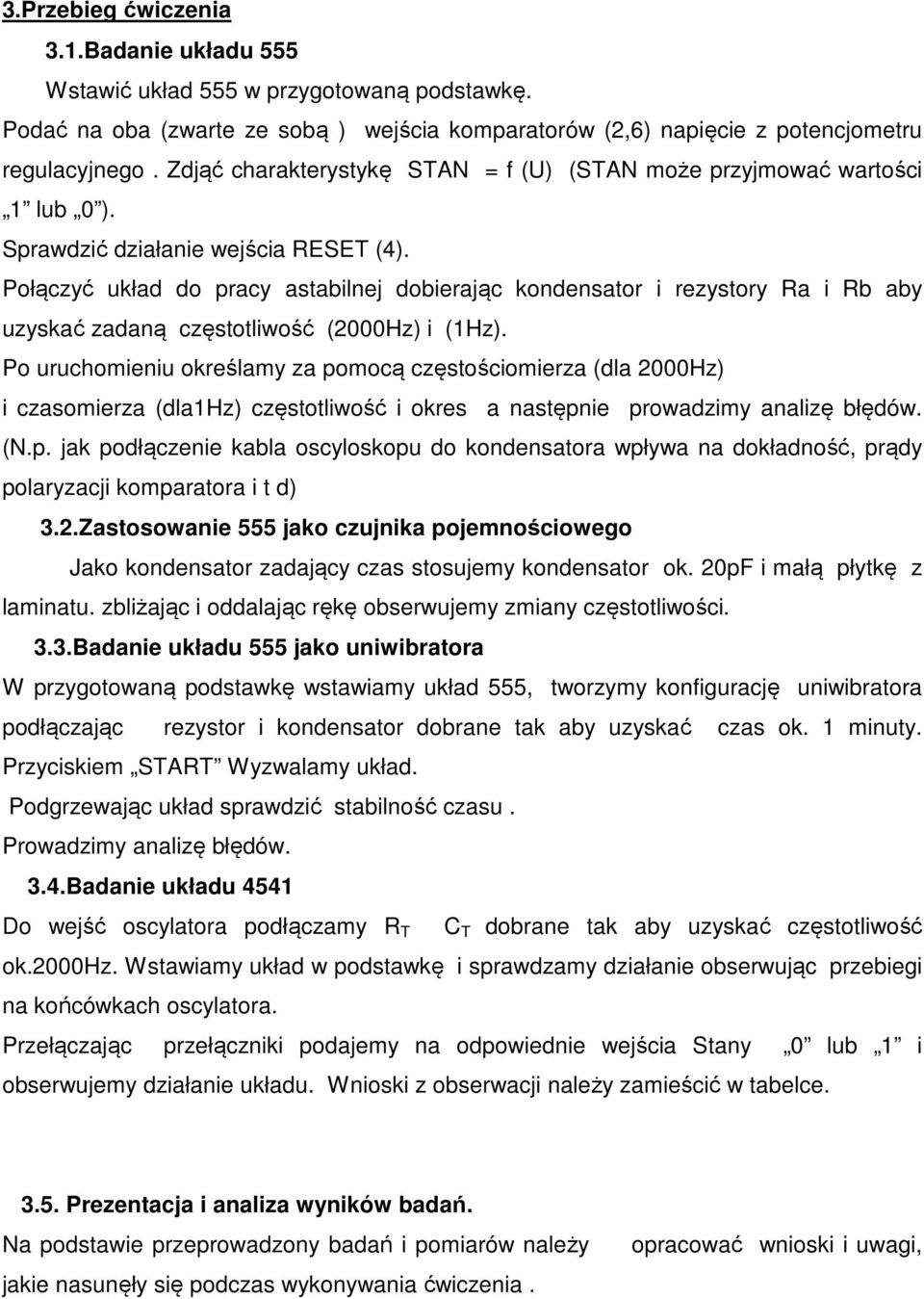 Połączyć układ do pracy astabilnej dobierając kondensator i rezystory Ra i Rb aby uzyskać zadaną częstotliwość (2000Hz) i (1Hz).