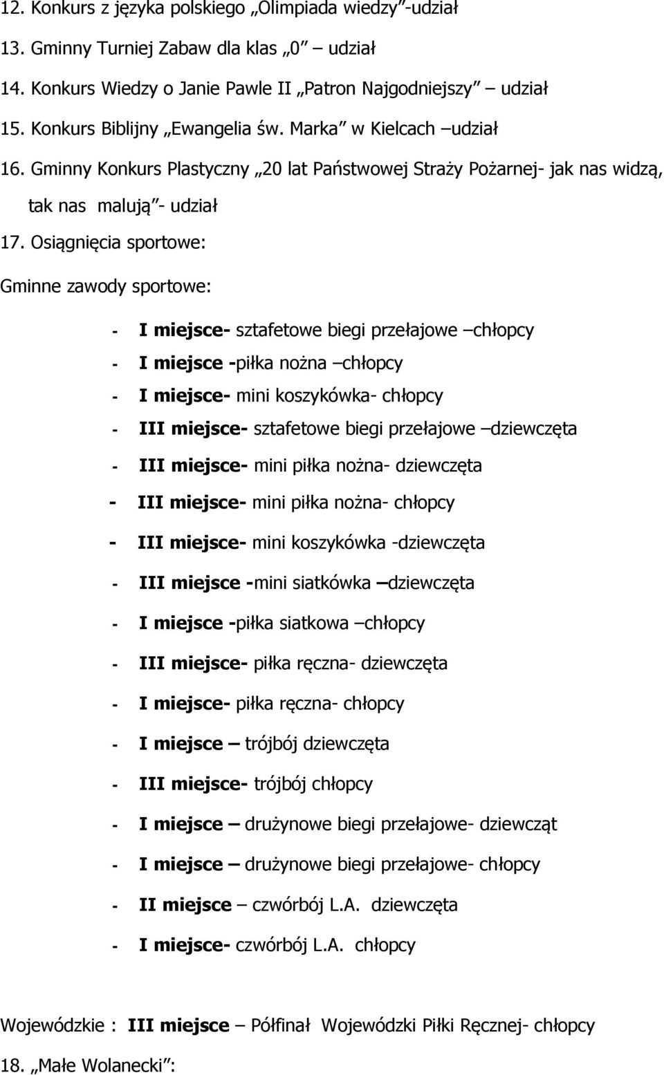 Osiągnięcia sportowe: Gminne zawody sportowe: - I miejsce- sztafetowe biegi przełajowe chłopcy - I miejsce -piłka nożna chłopcy - I miejsce- mini koszykówka- chłopcy - III miejsce- sztafetowe biegi