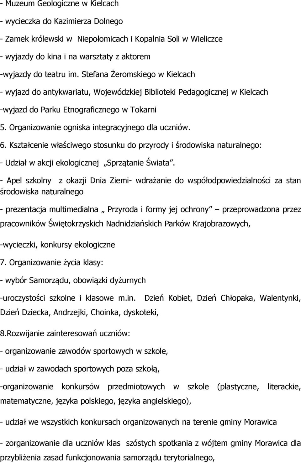 Organizowanie ogniska integracyjnego dla uczniów. 6. Kształcenie właściwego stosunku do przyrody i środowiska naturalnego: - Udział w akcji ekologicznej Sprzątanie Świata.