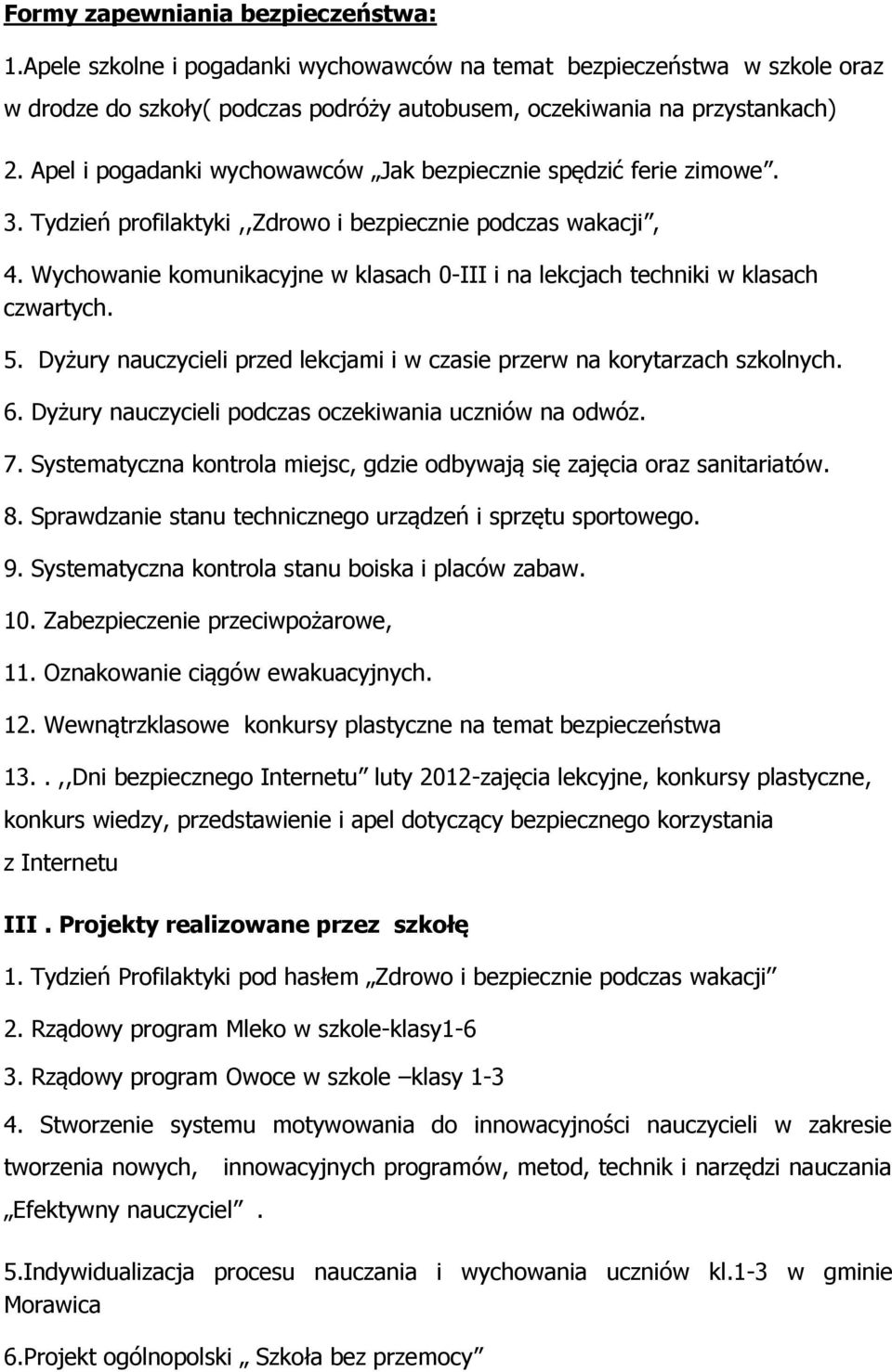 Wychowanie komunikacyjne w klasach 0-III i na lekcjach techniki w klasach czwartych. 5. Dyżury nauczycieli przed lekcjami i w czasie przerw na korytarzach szkolnych. 6.