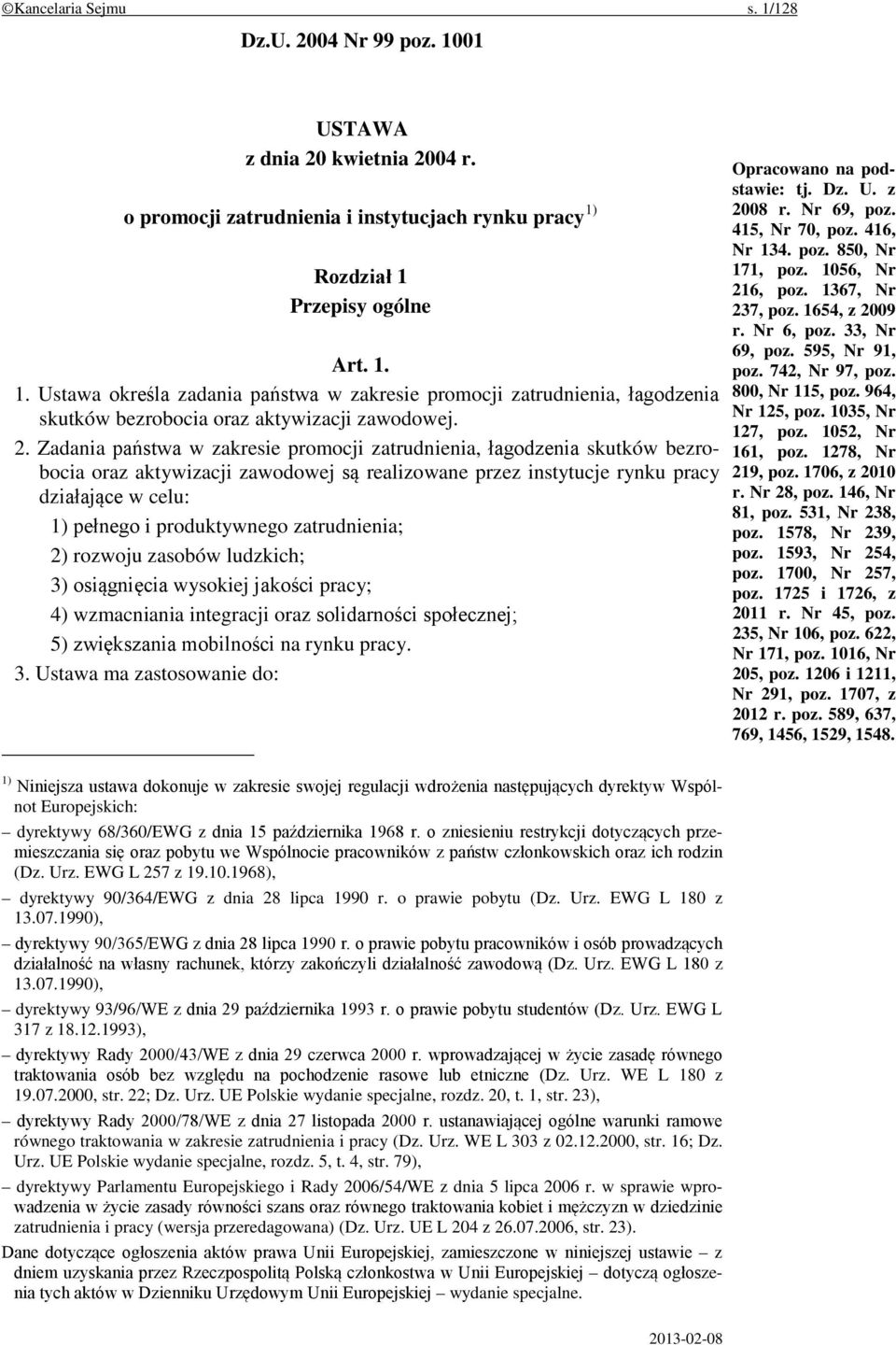 zatrudnienia; 2) rozwoju zasobów ludzkich; 3) osiągnięcia wysokiej jakości pracy; 4) wzmacniania integracji oraz solidarności społecznej; 5) zwiększania mobilności na rynku pracy. 3. Ustawa ma zastosowanie do: Opracowano na podstawie: tj.