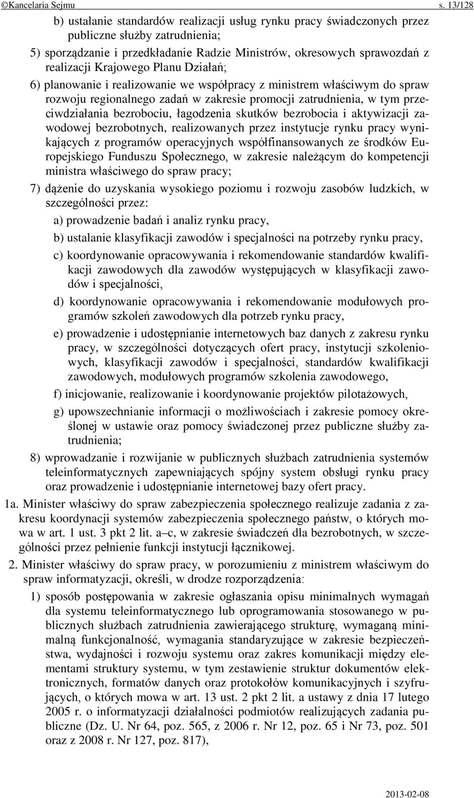 Krajowego Planu Działań; 6) planowanie i realizowanie we współpracy z ministrem właściwym do spraw rozwoju regionalnego zadań w zakresie promocji zatrudnienia, w tym przeciwdziałania bezrobociu,