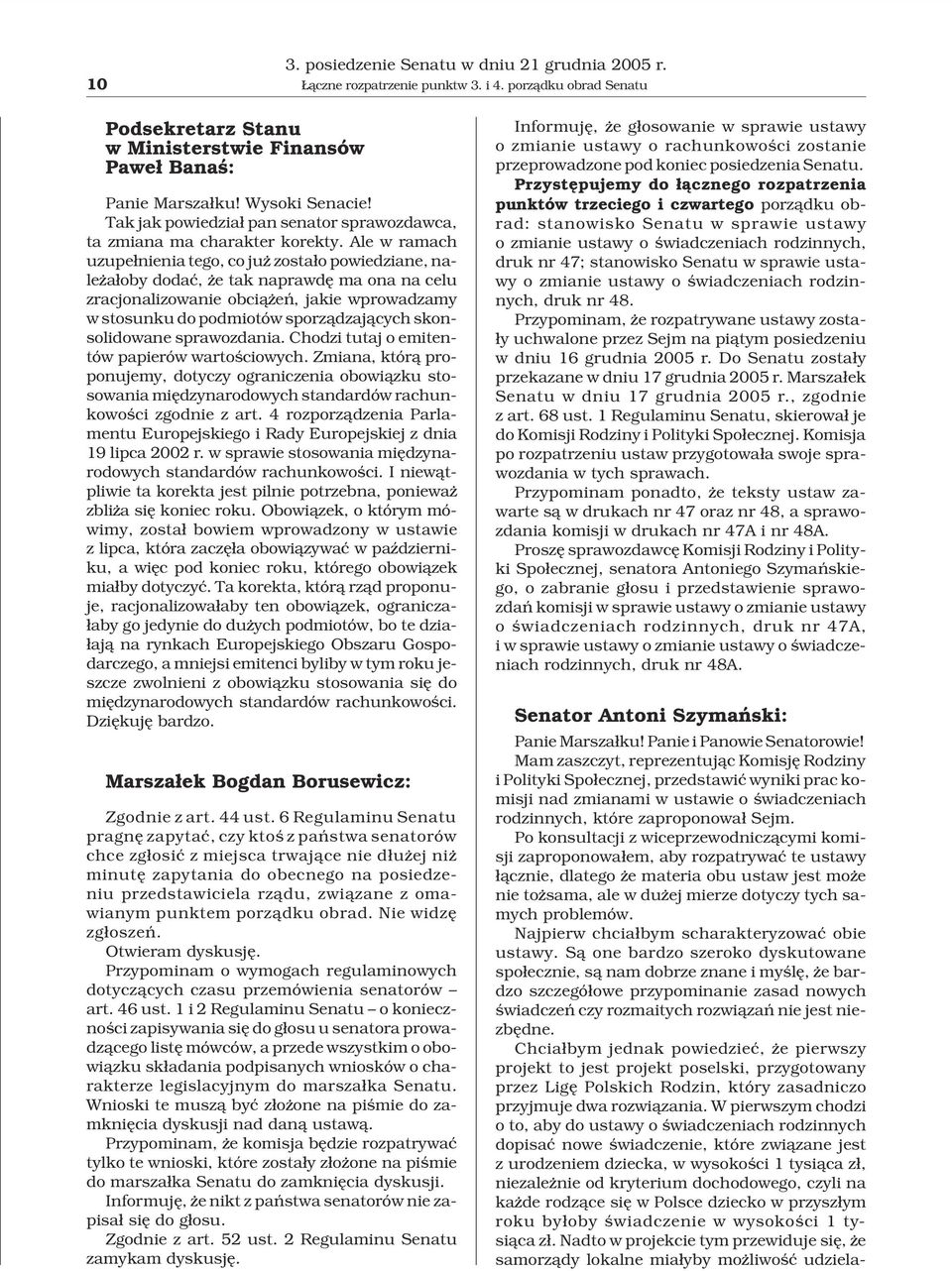 Ale w ramach uzupe³nienia tego, co ju zosta³o powiedziane, nale a³oby dodaæ, e tak naprawdê ma ona na celu zracjonalizowanie obci¹ eñ, jakie wprowadzamy w stosunku do podmiotów sporz¹dzaj¹cych