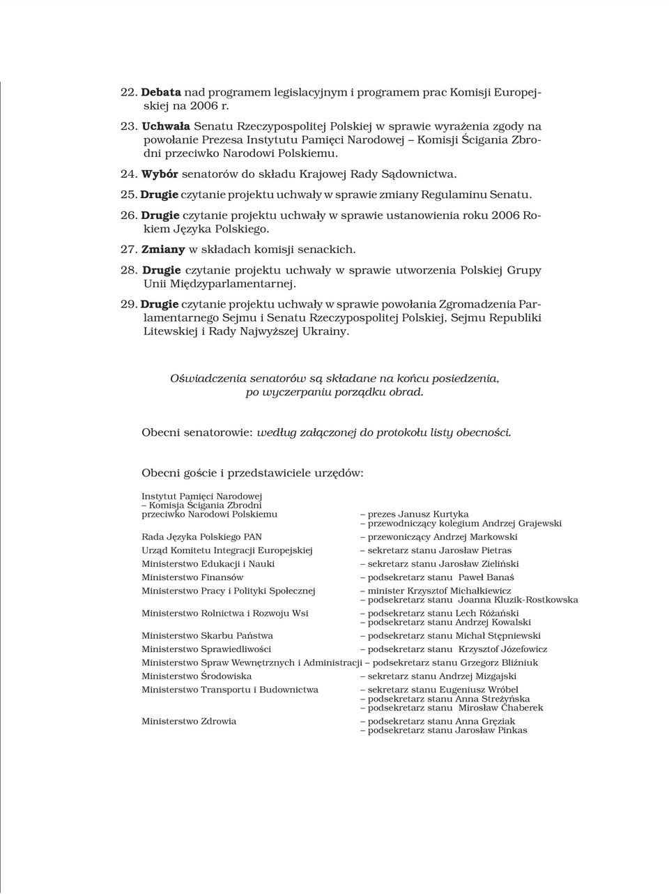 Wybór senatorów do sk³adu Krajowej Rady S¹downictwa. 25. Drugie czytanie projektu uchwa³y w sprawie zmiany Regulaminu Senatu. 26.