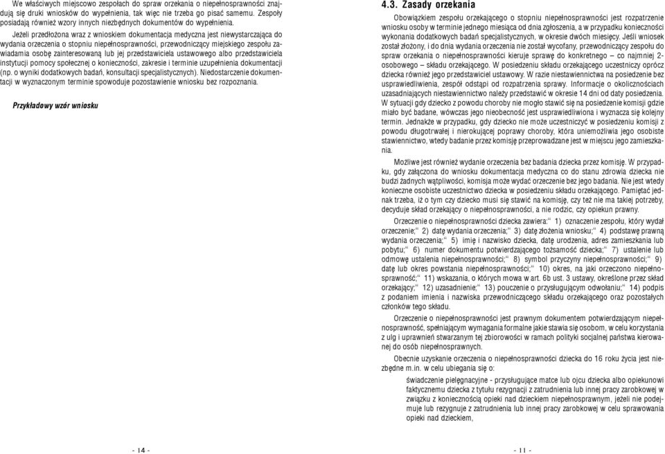 Je eli przed³o ona wraz z wnioskiem dokumentacja medyczna jest niewystarczaj¹ca do wydania orzeczenia o stopniu niepe³nosprawnoœci, przewodnicz¹cy miejskiego zespo³u zawiadamia osobê zainteresowan¹