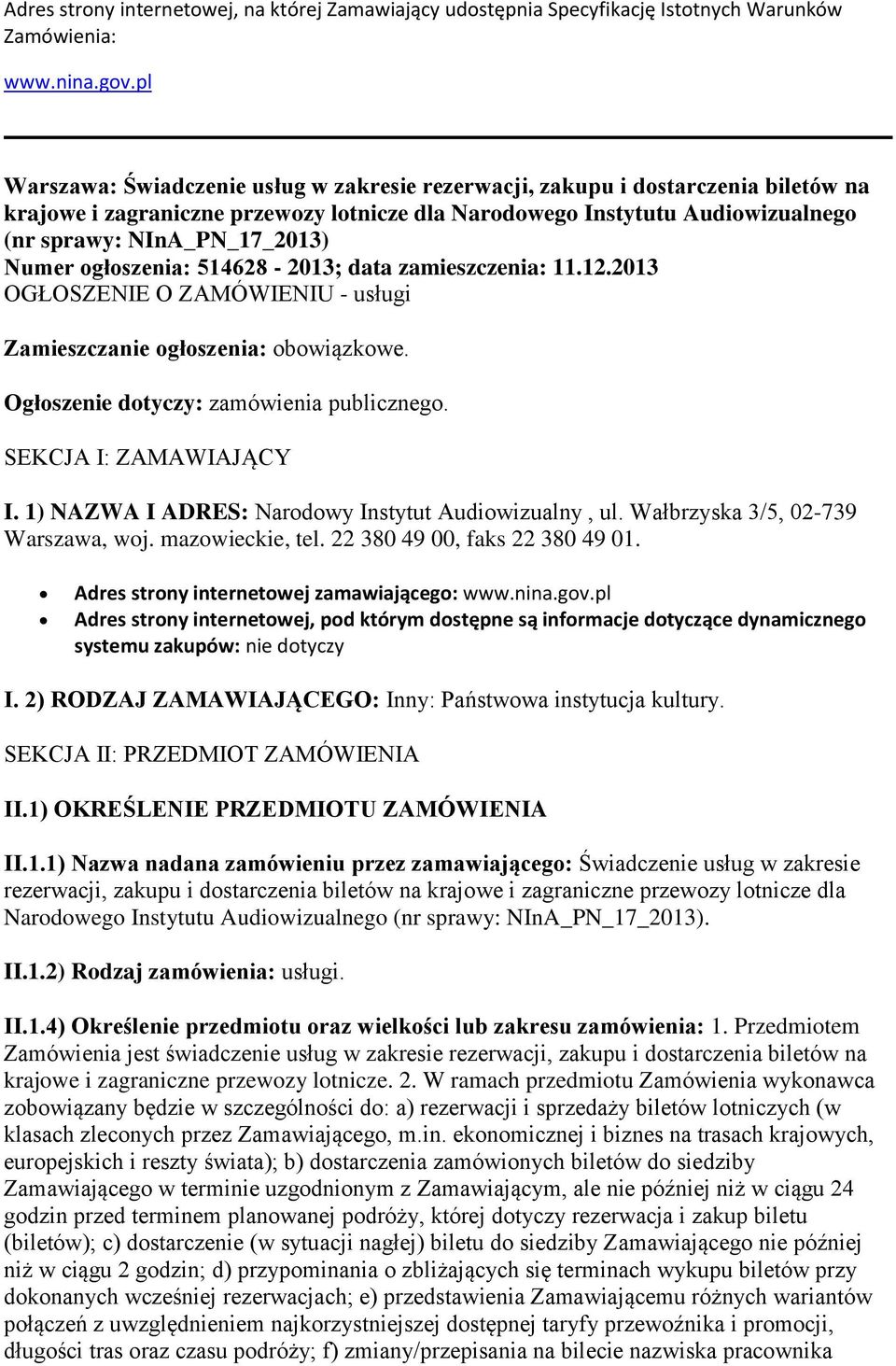 Numer ogłoszenia: 514628-2013; data zamieszczenia: 11.12.2013 OGŁOSZENIE O ZAMÓWIENIU - usługi Zamieszczanie ogłoszenia: obowiązkowe. Ogłoszenie dotyczy: zamówienia publicznego.