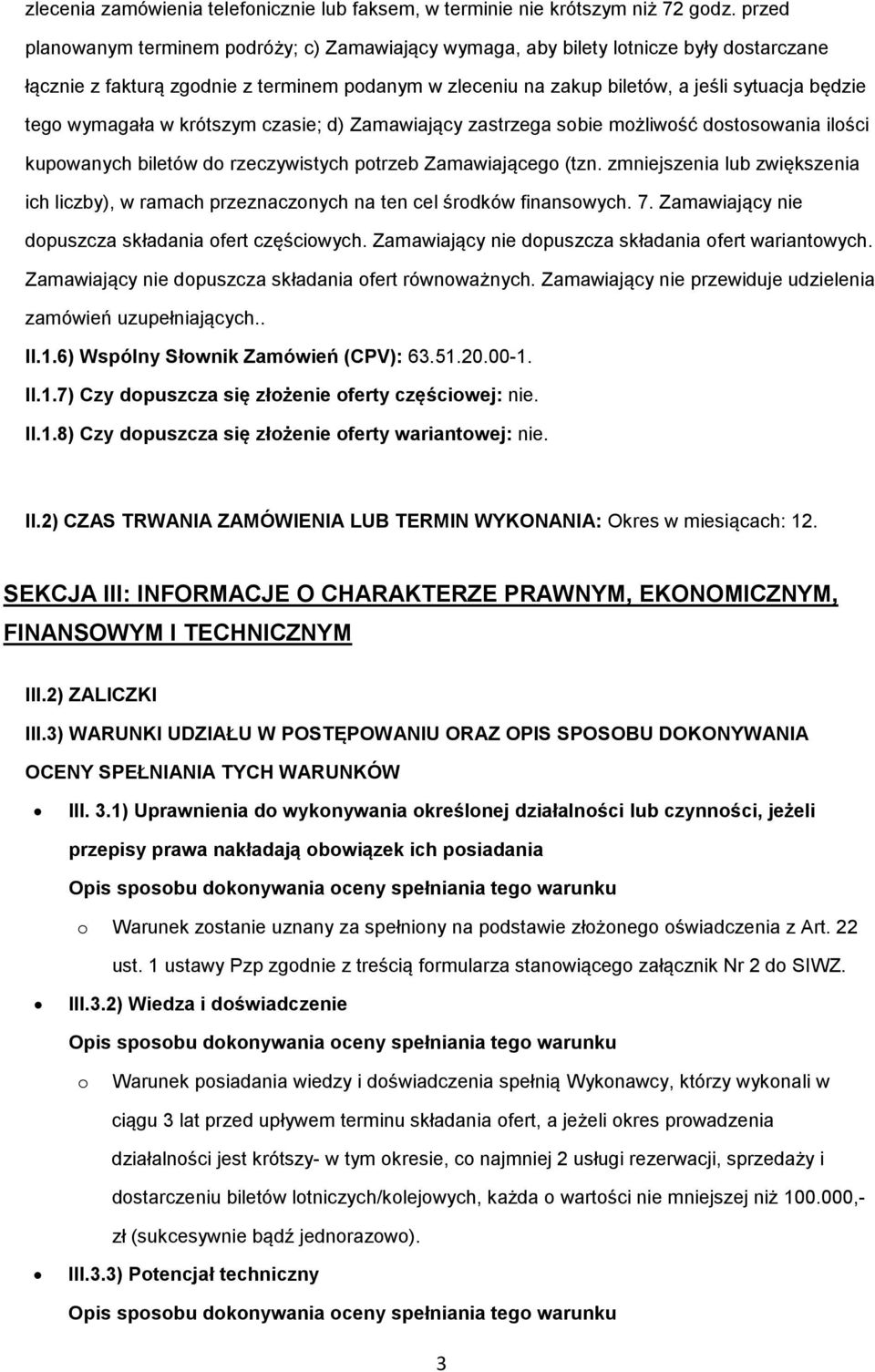 wymagała w krótszym czasie; d) Zamawiający zastrzega sobie możliwość dostosowania ilości kupowanych biletów do rzeczywistych potrzeb Zamawiającego (tzn.