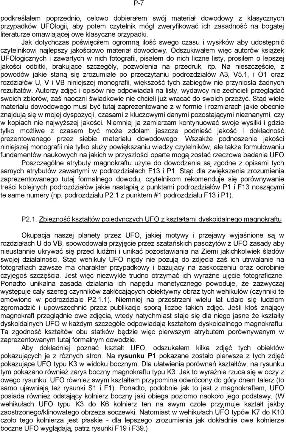 Odszukiwałem więc autorów książek UFOlogicznych i zawartych w nich fotografii, pisałem do nich liczne listy, prosiłem o lepszej jakości odbitki, brakujące szczegóły, pozwolenia na przedruk, itp.