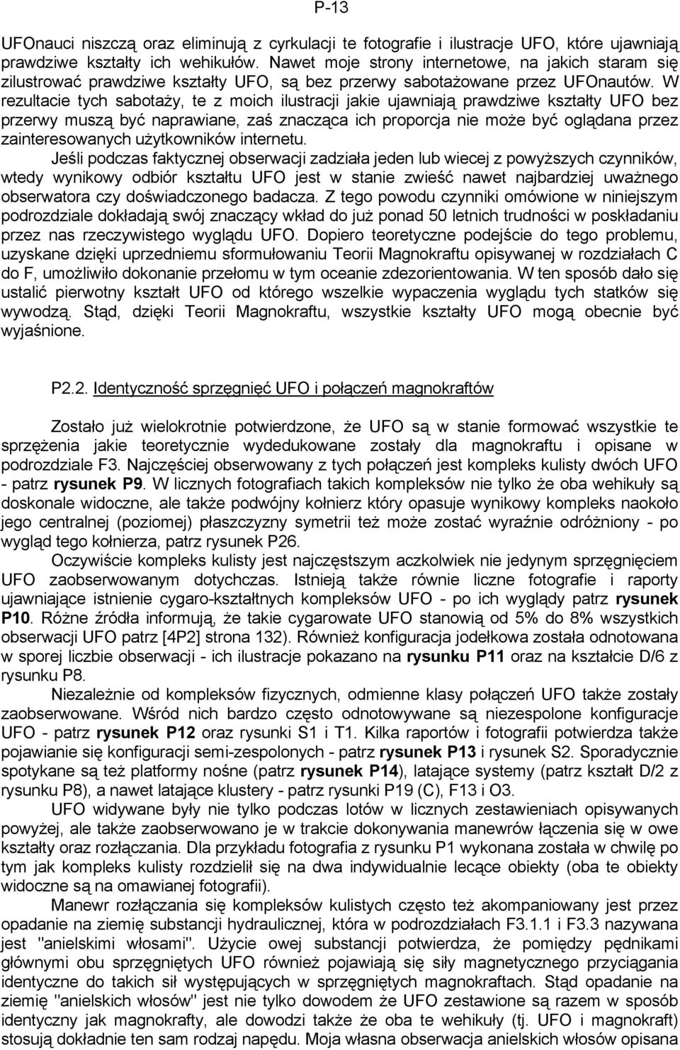 W rezultacie tych sabotaży, te z moich ilustracji jakie ujawniają prawdziwe kształty UFO bez przerwy muszą być naprawiane, zaś znacząca ich proporcja nie może być oglądana przez zainteresowanych