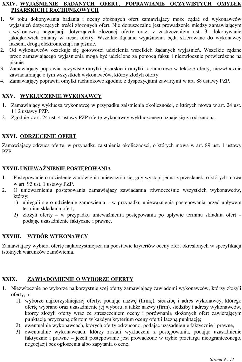 Nie dopuszczalne jest prowadzenie miedzy zamawiającym a wykonawcą negocjacji dotyczących złożonej oferty oraz, z zastrzeżeniem ust. 3, dokonywanie jakiejkolwiek zmiany w treści oferty.