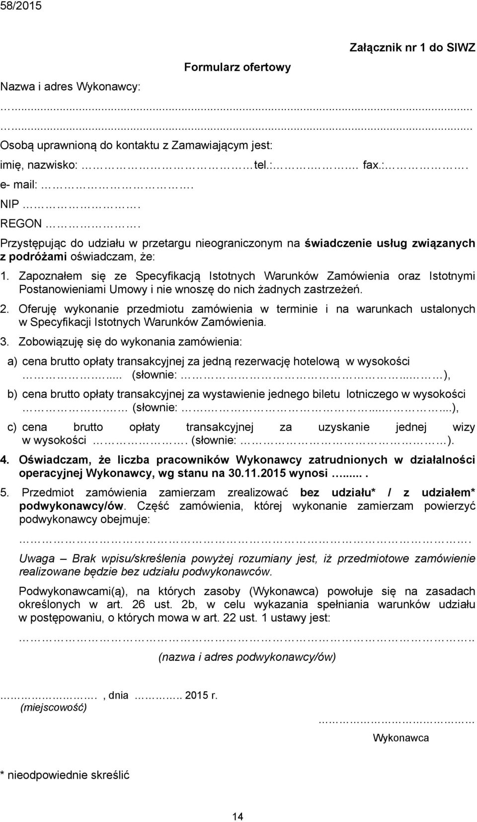 Zapoznałem się ze Specyfikacją Istotnych Warunków Zamówienia oraz Istotnymi Postanowieniami Umowy i nie wnoszę do nich żadnych zastrzeżeń. 2.