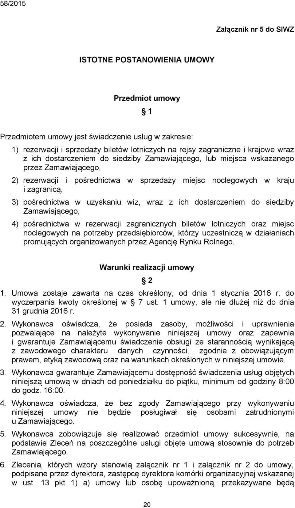 uzyskaniu wiz, wraz z ich dostarczeniem do siedziby Zamawiającego, 4) pośrednictwa w rezerwacji zagranicznych biletów lotniczych oraz miejsc noclegowych na potrzeby przedsiębiorców, którzy