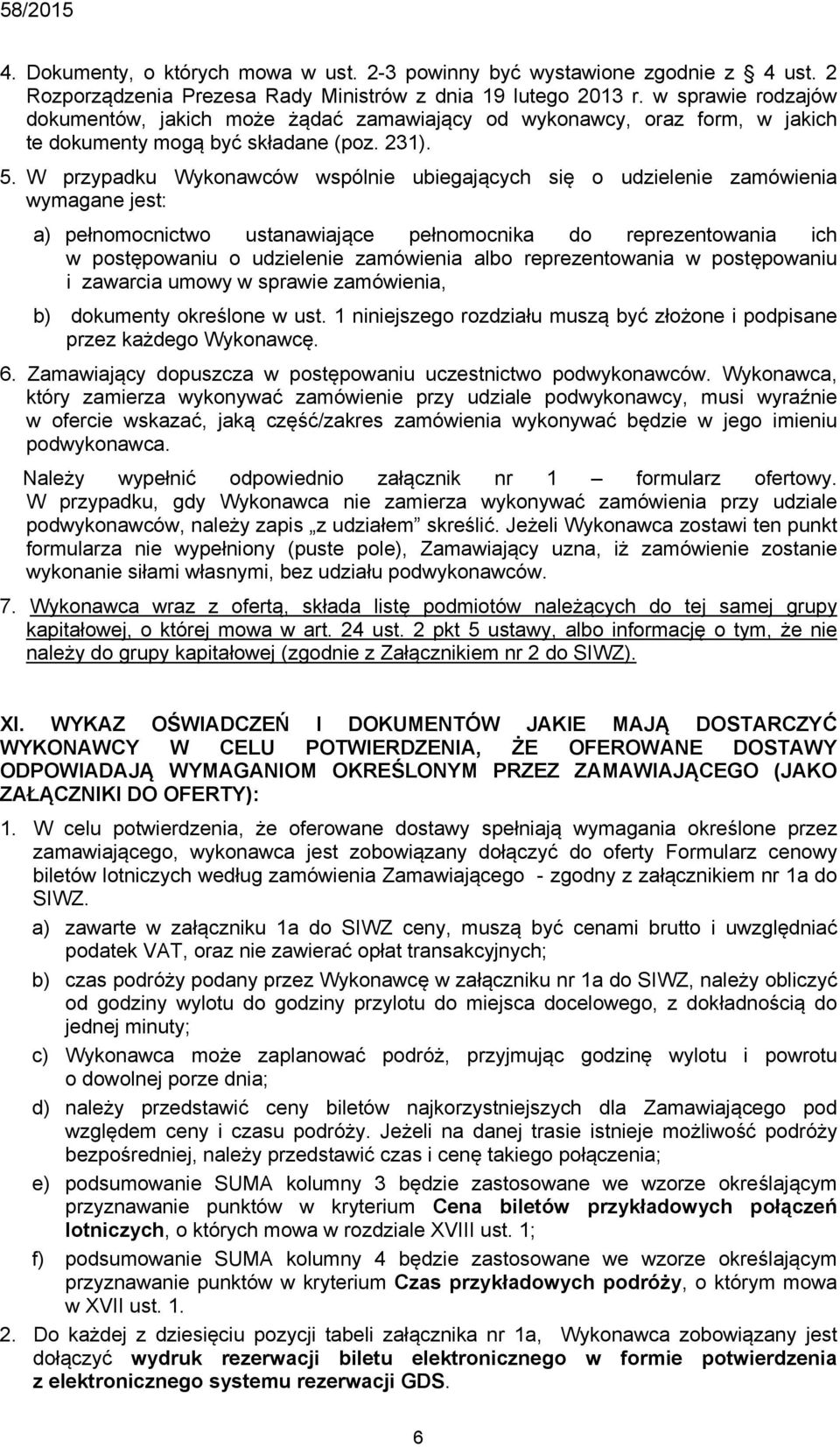 W przypadku Wykonawców wspólnie ubiegających się o udzielenie zamówienia wymagane jest: a) pełnomocnictwo ustanawiające pełnomocnika do reprezentowania ich w postępowaniu o udzielenie zamówienia albo