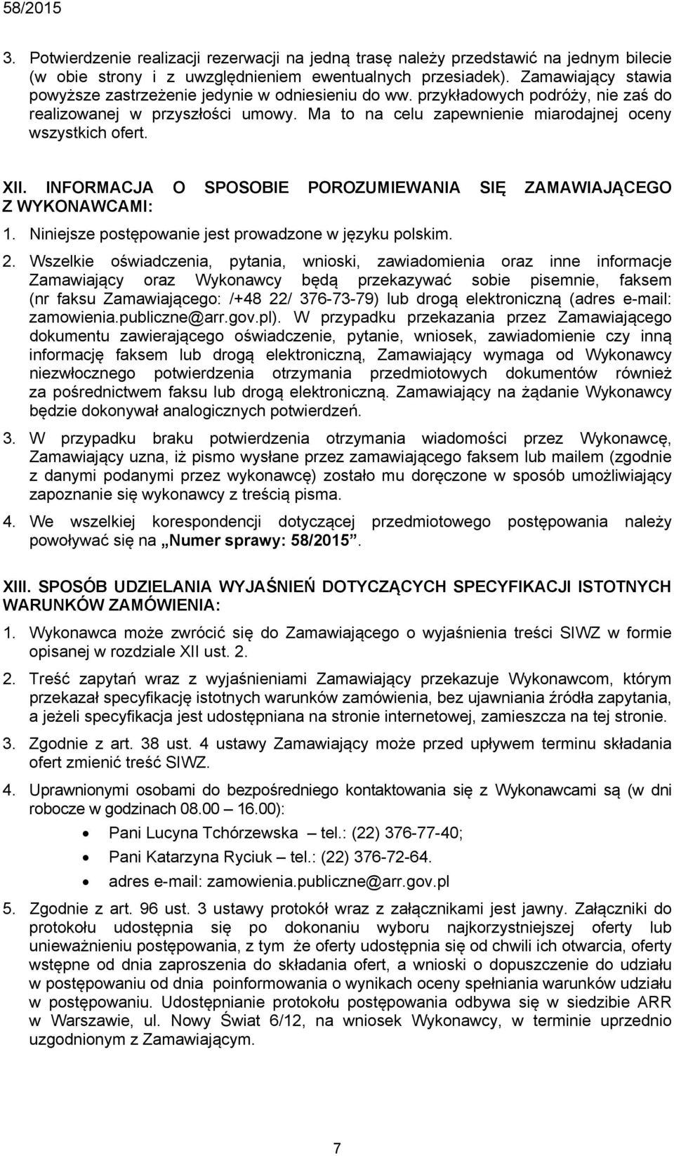 XII. INFORMACJA O SPOSOBIE POROZUMIEWANIA SIĘ ZAMAWIAJĄCEGO Z WYKONAWCAMI: 1. Niniejsze postępowanie jest prowadzone w języku polskim. 2.