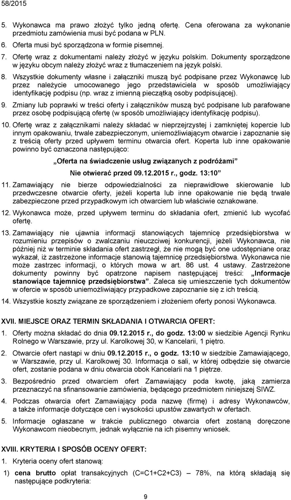 Wszystkie dokumenty własne i załączniki muszą być podpisane przez Wykonawcę lub przez należycie umocowanego jego przedstawiciela w sposób umożliwiający identyfikację podpisu (np.