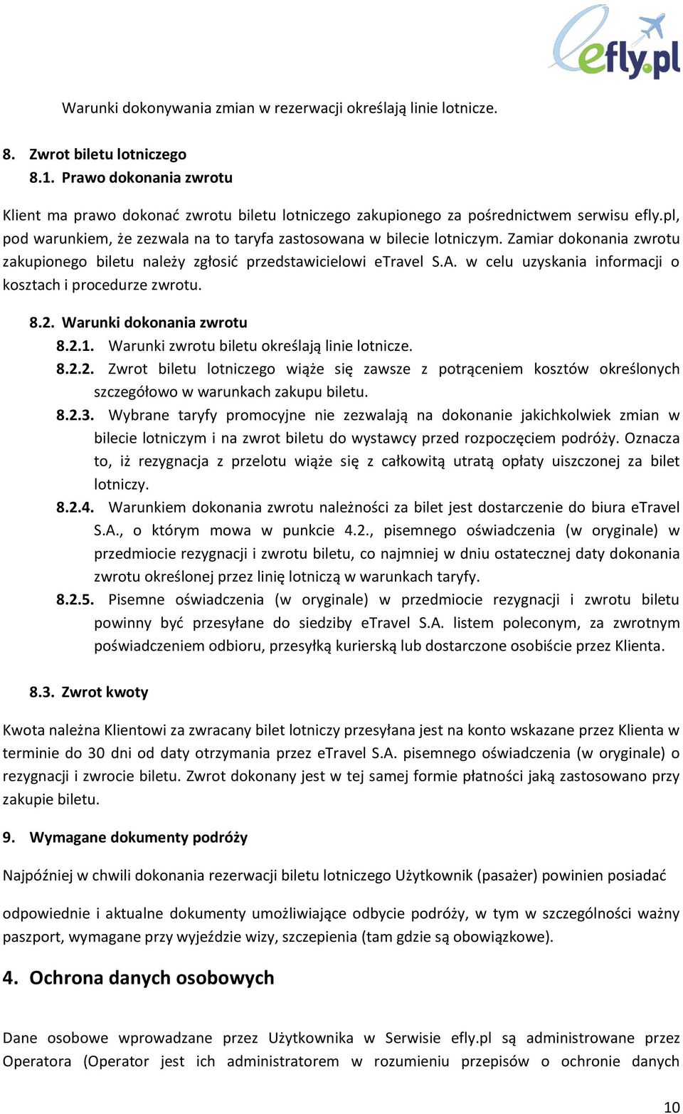 Zamiar dokonania zwrotu zakupionego biletu należy zgłosić przedstawicielowi etravel S.A. w celu uzyskania informacji o kosztach i procedurze zwrotu. 8.2. Warunki dokonania zwrotu 8.2.1.