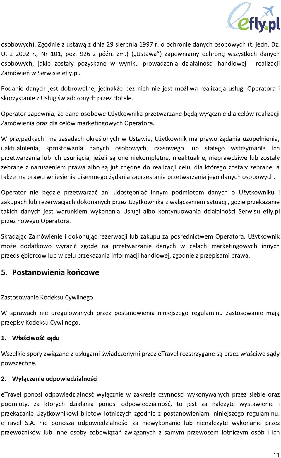 Podanie danych jest dobrowolne, jednakże bez nich nie jest możliwa realizacja usługi Operatora i skorzystanie z Usług świadczonych przez Hotele.