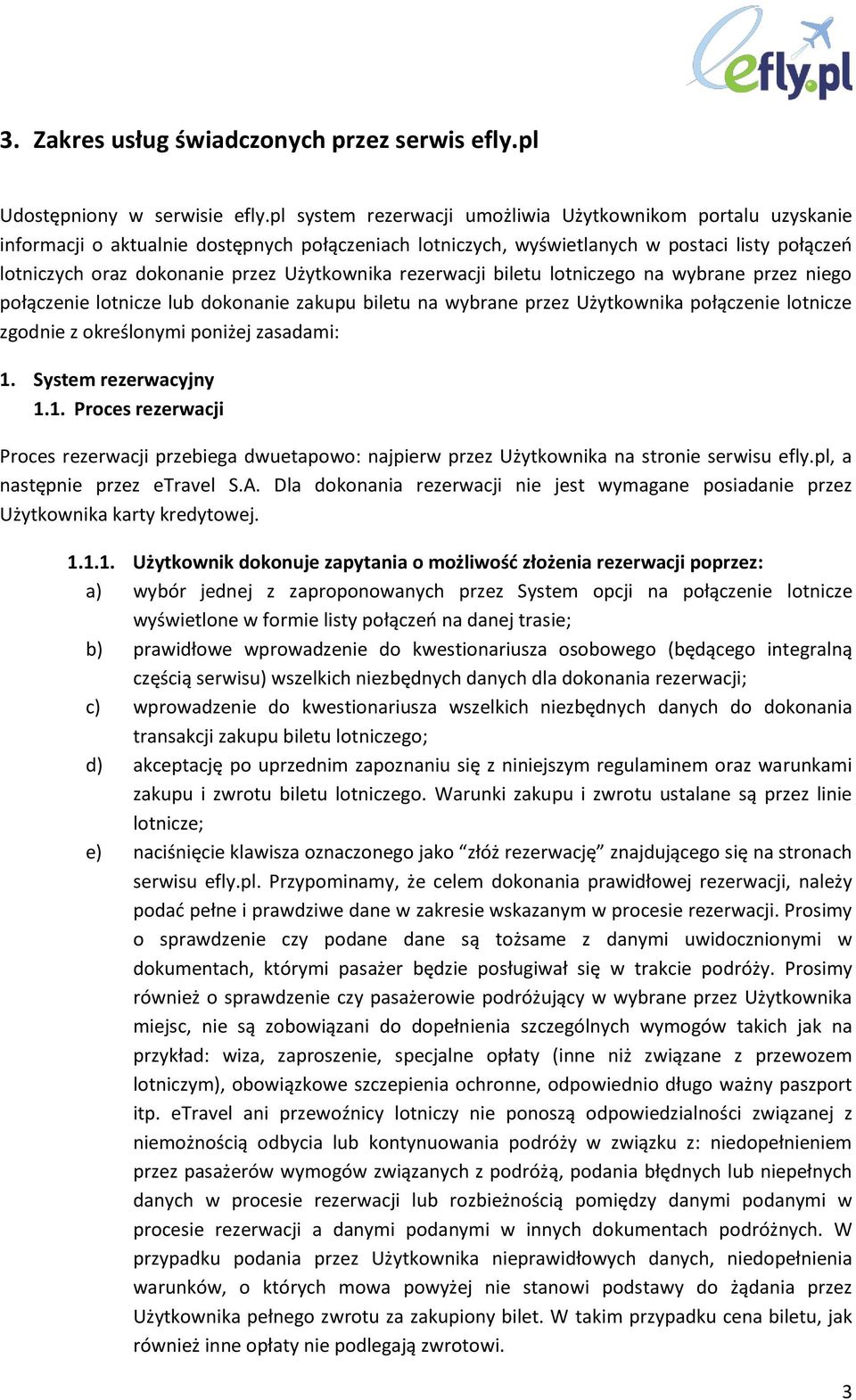 Użytkownika rezerwacji biletu lotniczego na wybrane przez niego połączenie lotnicze lub dokonanie zakupu biletu na wybrane przez Użytkownika połączenie lotnicze zgodnie z określonymi poniżej