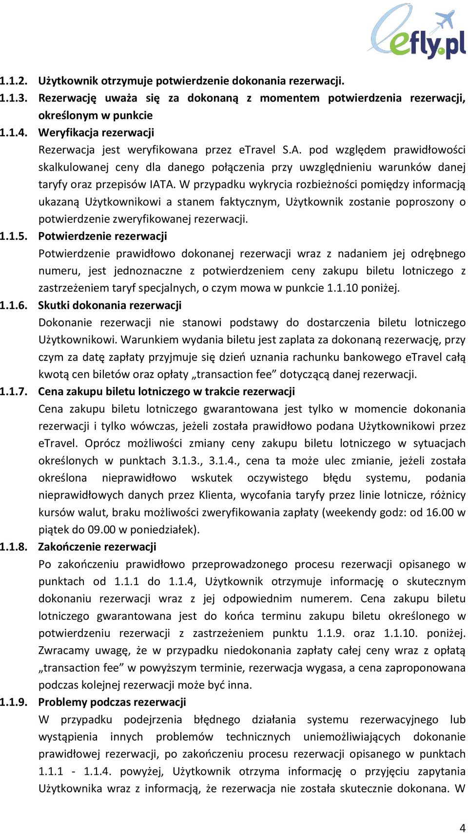 W przypadku wykrycia rozbieżności pomiędzy informacją ukazaną Użytkownikowi a stanem faktycznym, Użytkownik zostanie poproszony o potwierdzenie zweryfikowanej rezerwacji. 1.1.5.