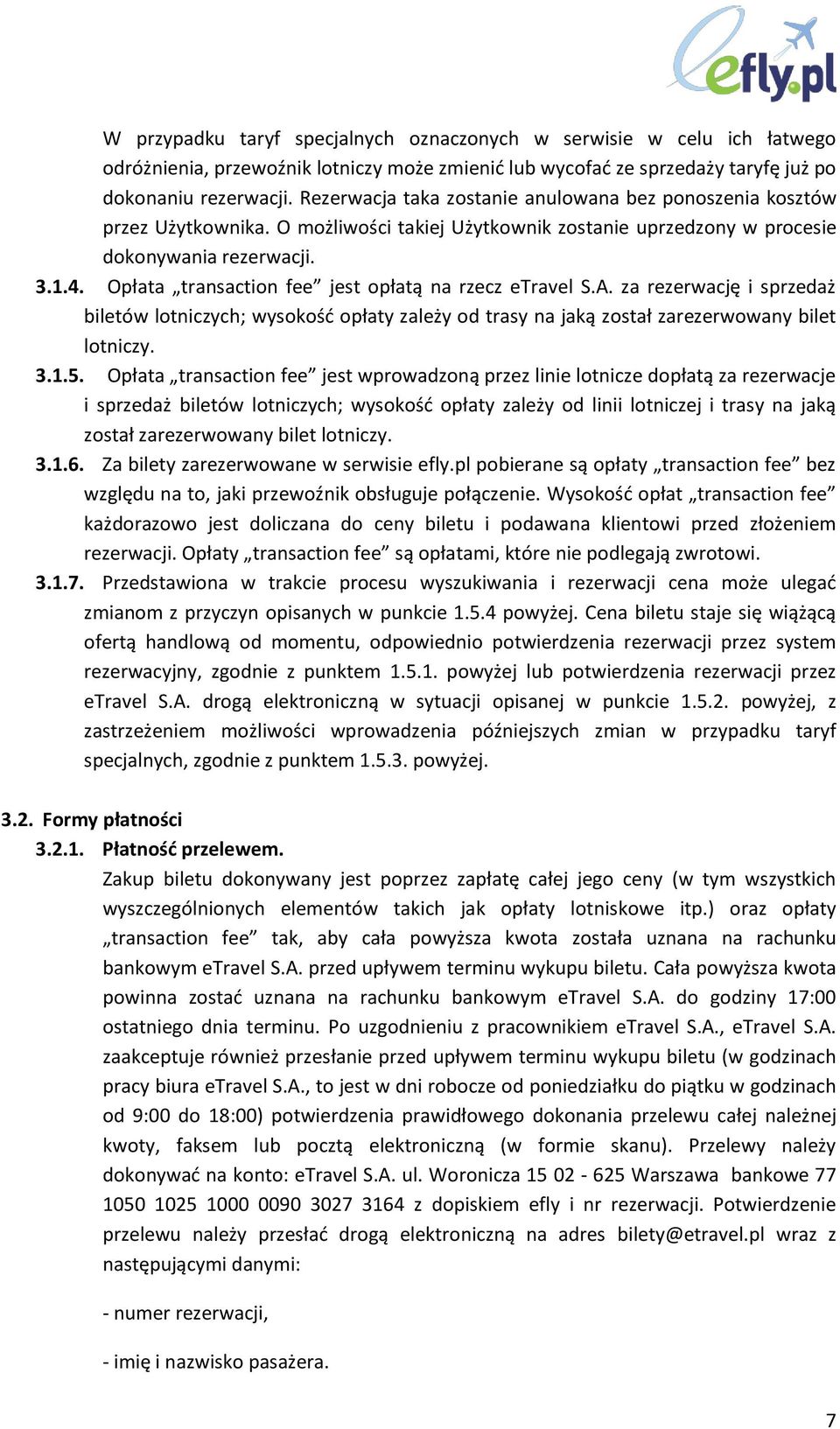 Opłata transaction fee jest opłatą na rzecz etravel S.A. za rezerwację i sprzedaż biletów lotniczych; wysokość opłaty zależy od trasy na jaką został zarezerwowany bilet lotniczy. 3.1.5.