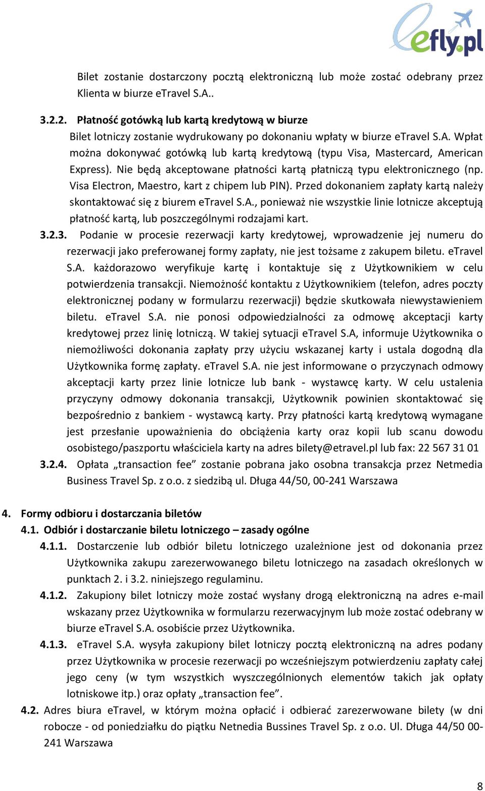 Wpłat można dokonywać gotówką lub kartą kredytową (typu Visa, Mastercard, American Express). Nie będą akceptowane płatności kartą płatniczą typu elektronicznego (np.