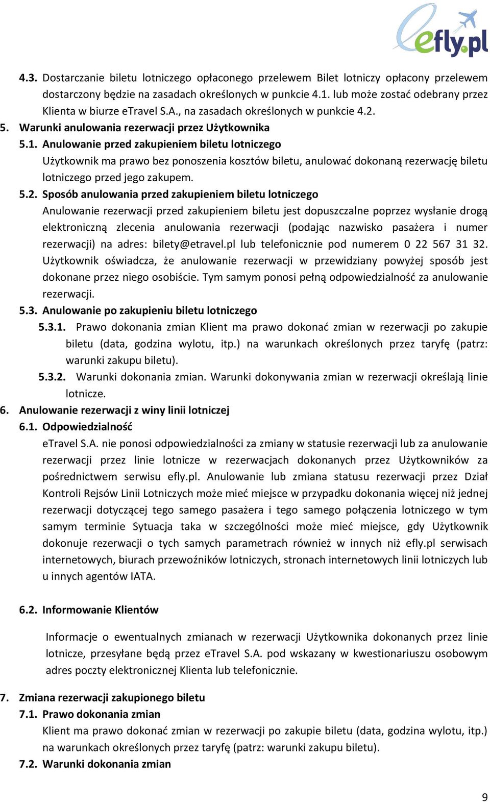 Anulowanie przed zakupieniem biletu lotniczego Użytkownik ma prawo bez ponoszenia kosztów biletu, anulować dokonaną rezerwację biletu lotniczego przed jego zakupem. 5.2.