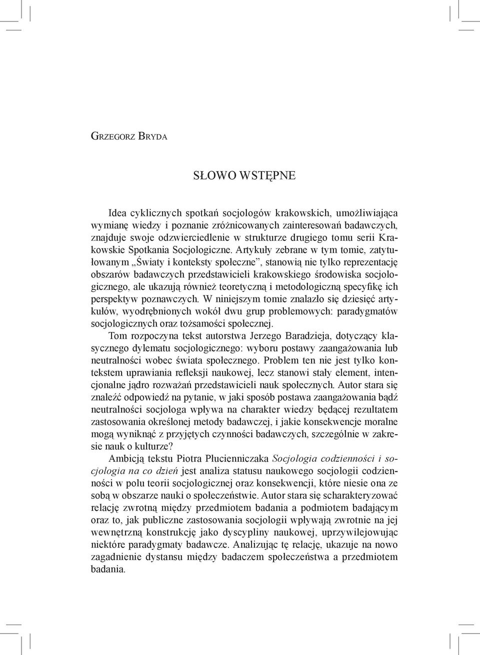 Artykuły zebrane w tym tomie, zatytułowanym Światy i konteksty społeczne, stanowią nie tylko reprezentację obszarów badawczych przedstawicieli krakowskiego środowiska socjologicznego, ale ukazują