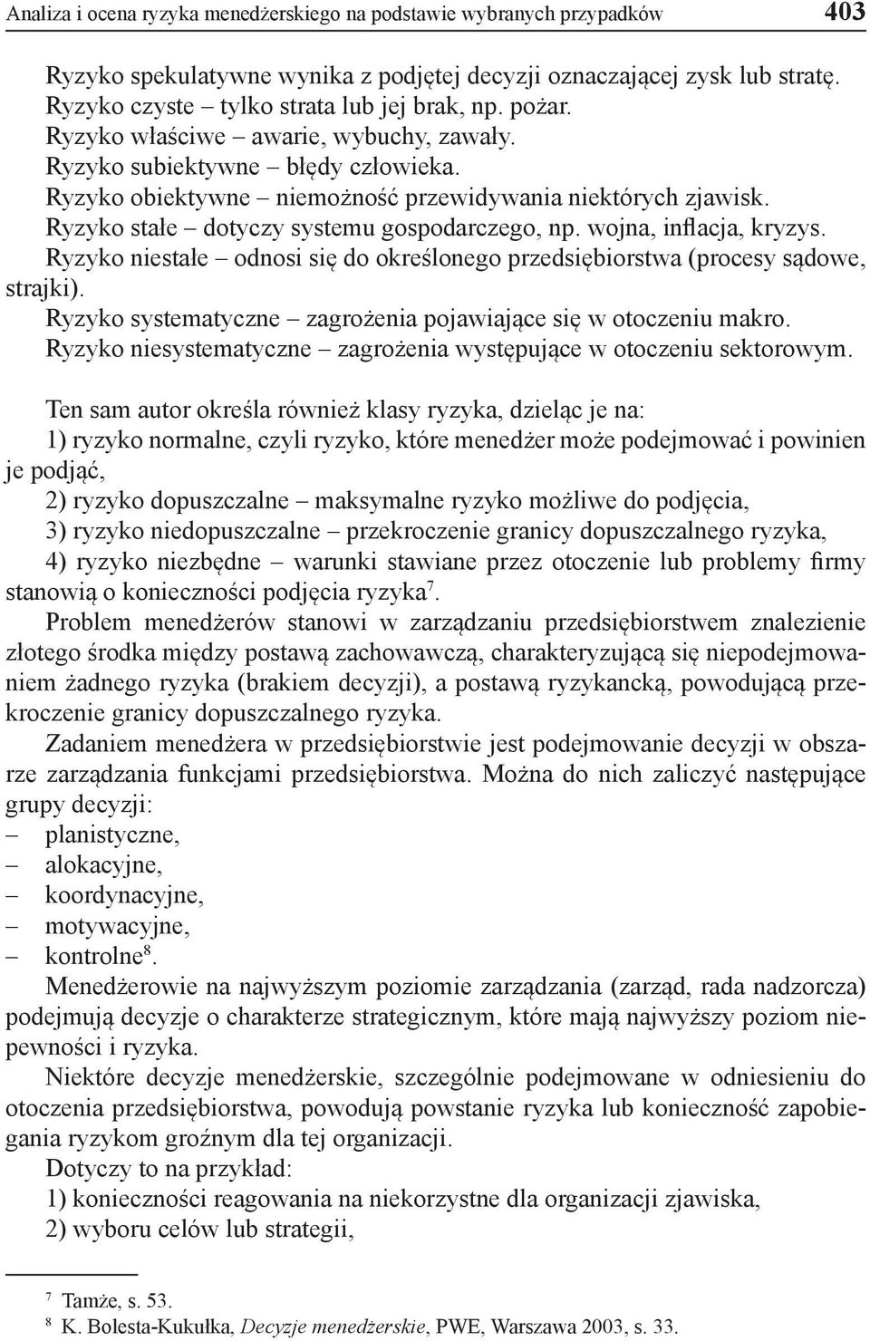 wojna, inflacja, kryzys. Ryzyko niestałe odnosi się do określonego przedsiębiorstwa (procesy sądowe, strajki). Ryzyko systematyczne zagrożenia pojawiające się w otoczeniu makro.