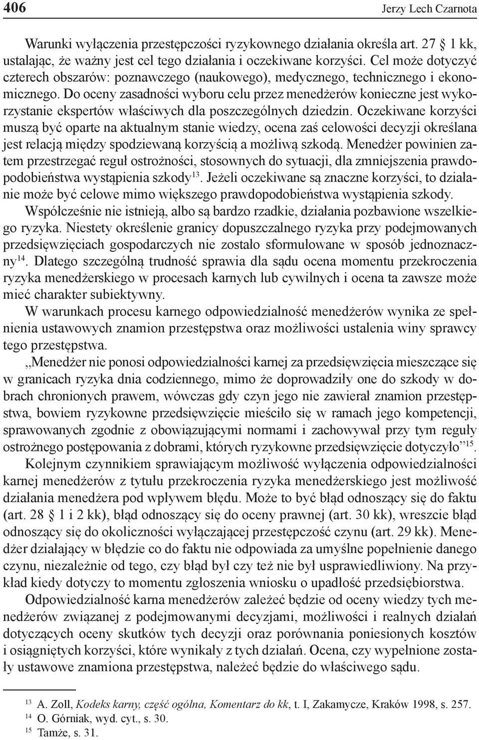 Do oceny zasadności wyboru celu przez menedżerów konieczne jest wykorzystanie ekspertów właściwych dla poszczególnych dziedzin.