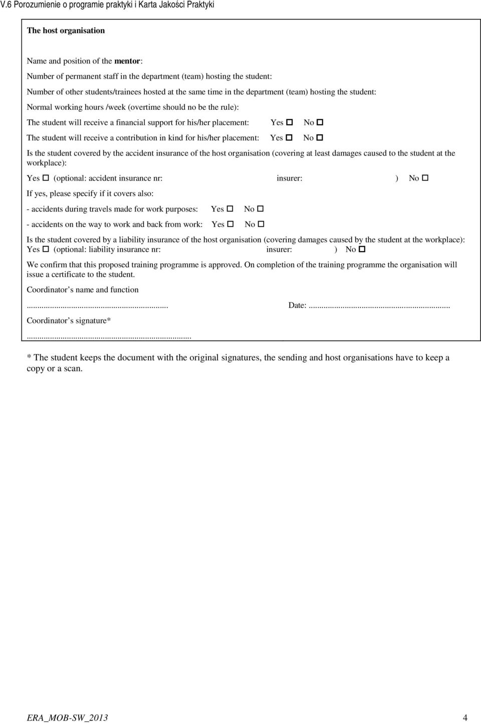 a contribution in kind for his/her placement: Yes No Is the student covered by the accident insurance of the host organisation (covering at least damages caused to the student at the workplace): Yes