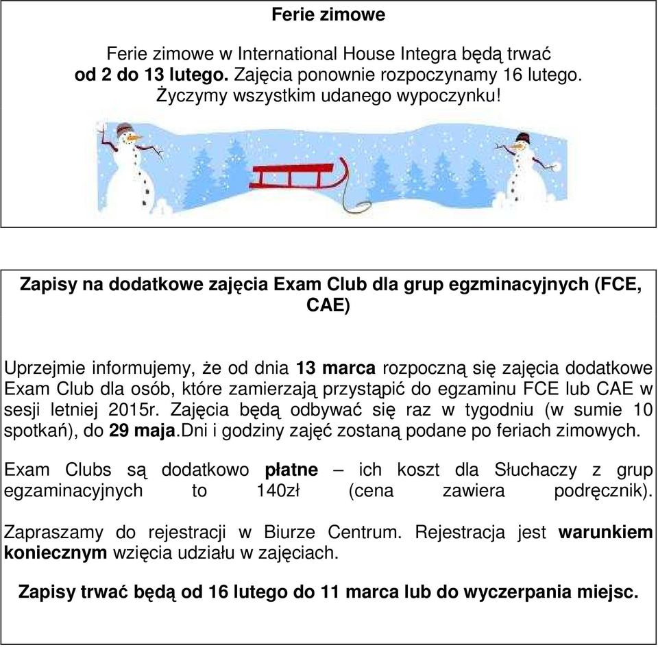 egzaminu FCE lub CAE w sesji letniej 2015r. Zajęcia będą odbywać się raz w tygodniu (w sumie 10 spotkań), do 29 maja.dni i godziny zajęć zostaną podane po feriach zimowych.