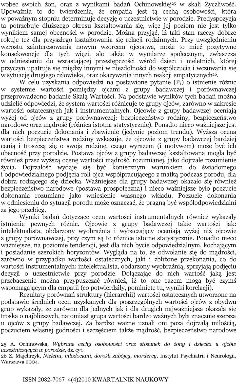 Predyspozycja ta potrzebuje dłuższego okresu kształtowania się, więc jej poziom nie jest tylko wynikiem samej obecności w porodzie.