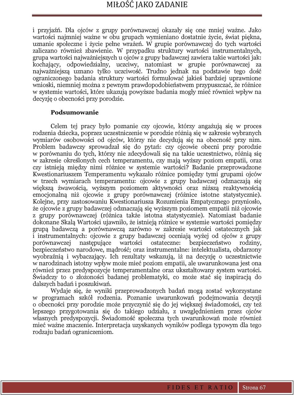 W przypadku struktury wartości instrumentalnych, grupa wartości najważniejszych u ojców z grupy badawczej zawiera takie wartości jak: kochający, odpowiedzialny, uczciwy, natomiast w grupie