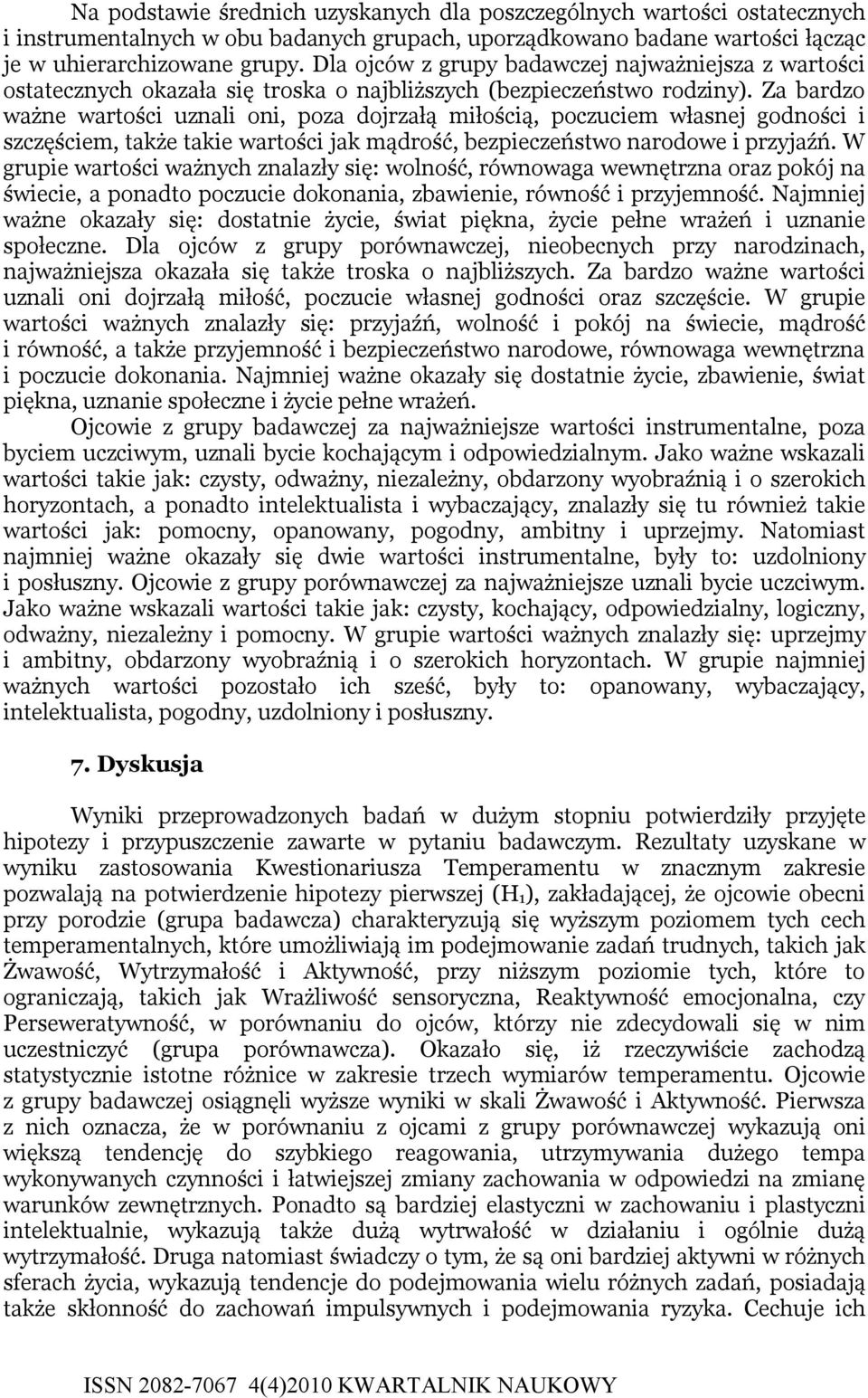 Za bardzo ważne wartości uznali oni, poza dojrzałą miłością, poczuciem własnej godności i szczęściem, także takie wartości jak mądrość, bezpieczeństwo narodowe i przyjaźń.