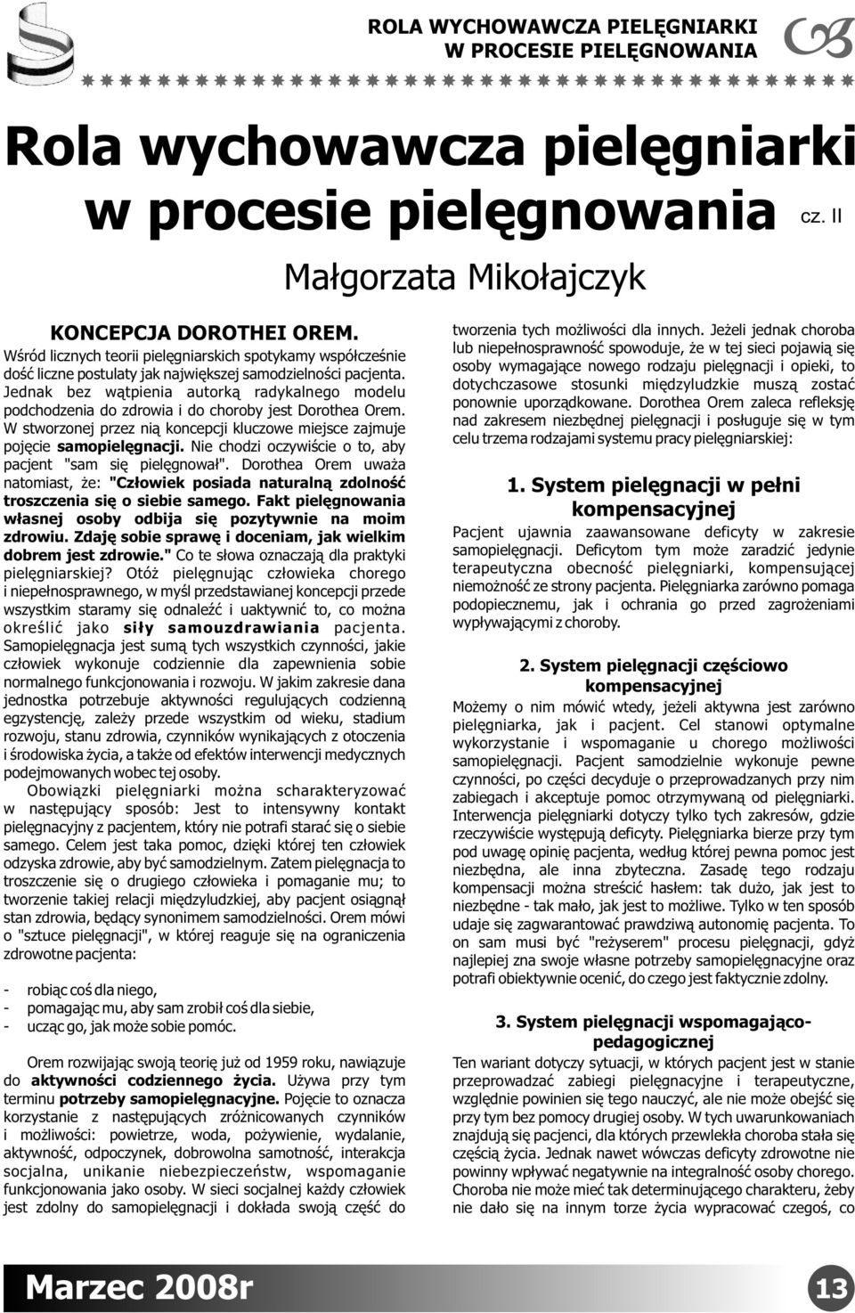 Jednak bez wątpienia autorką radykalnego modelu podchodzenia do zdrowia i do choroby jest Dorothea Orem. W stworzonej przez nią koncepcji kluczowe miejsce zajmuje pojęcie samopielęgnacji.