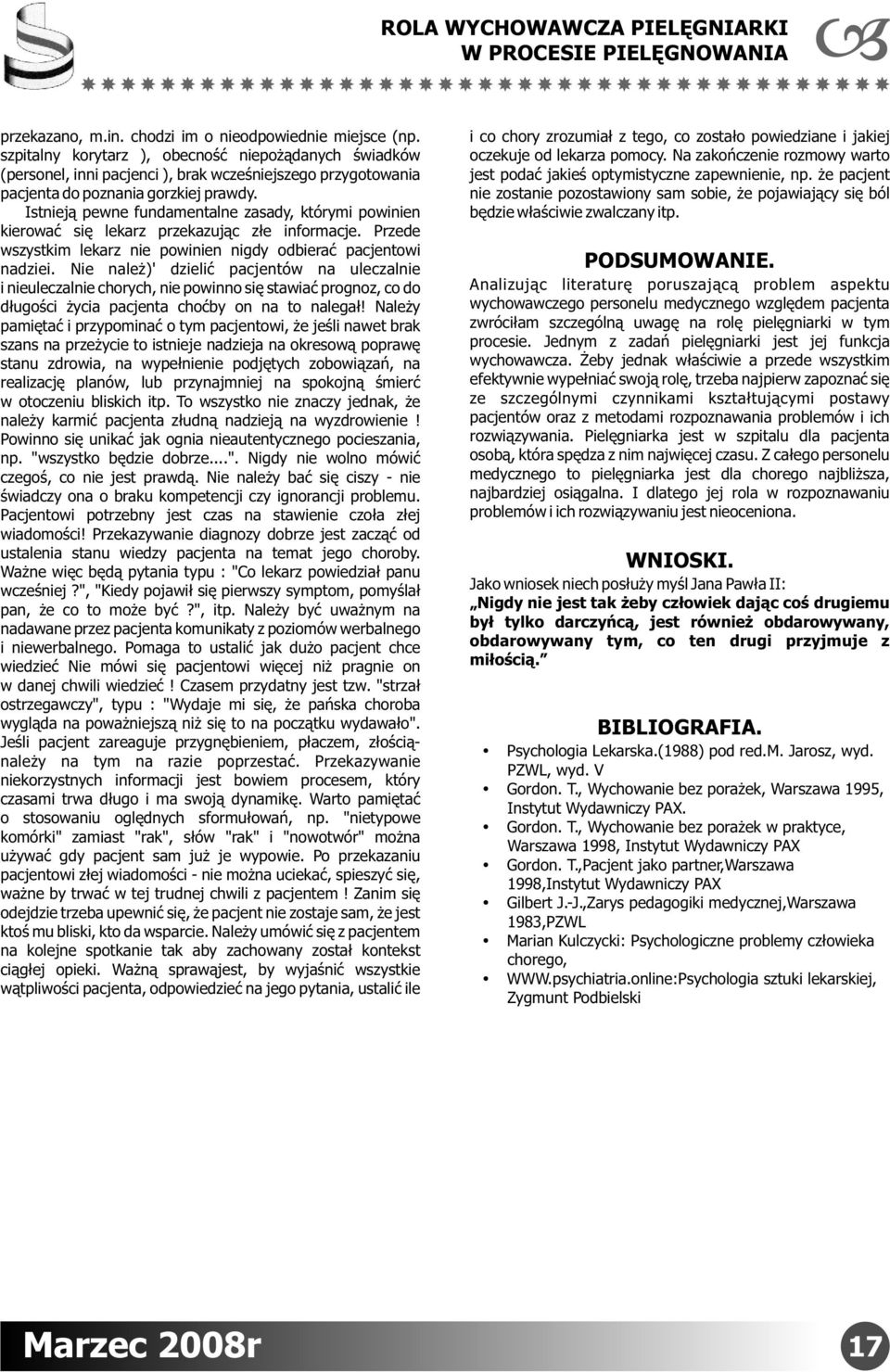 Istnieją pewne fundamentalne zasady, którymi powinien kierować się lekarz przekazując złe informacje. Przede wszystkim lekarz nie powinien nigdy odbierać pacjentowi nadziei.