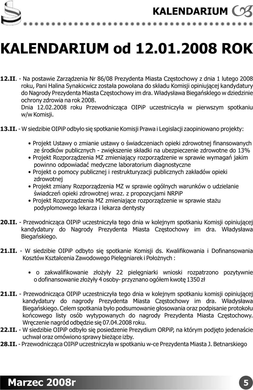 Miasta Częstochowy im dra. Władysława Biegańsklego w dziedzinie ochrony zdrowia na rok 2008. Dnia 12.02.2008 roku Przewodnicząca OIPiP uczestniczyła w pierwszym spotkaniu w/w Komisji. 13.II.