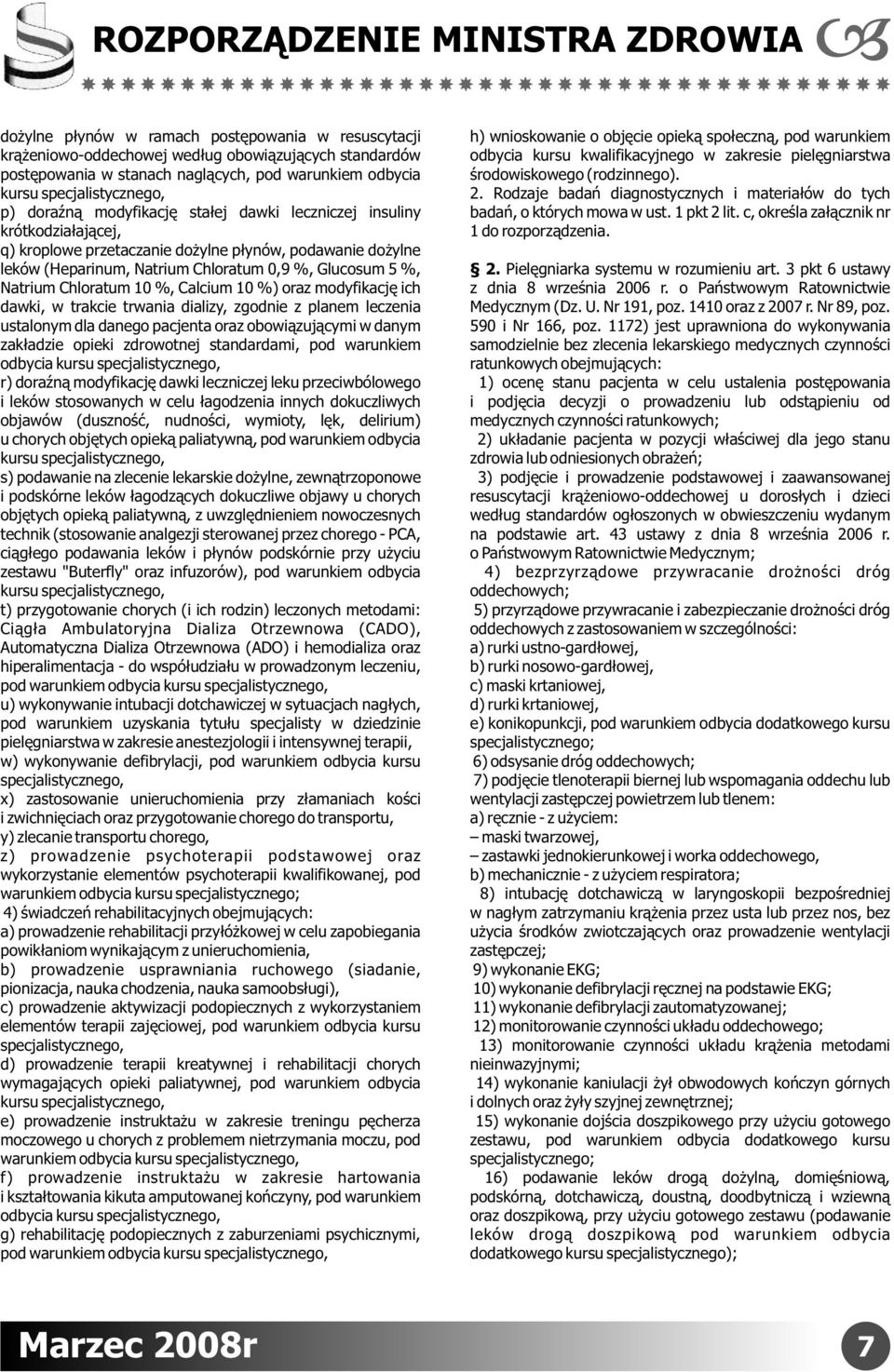 %, Glucosum 5 %, Natrium Chloratum 10 %, Calcium 10 %) oraz modyfikację ich dawki, w trakcie trwania dializy, zgodnie z planem leczenia ustalonym dla danego pacjenta oraz obowiązującymi w danym