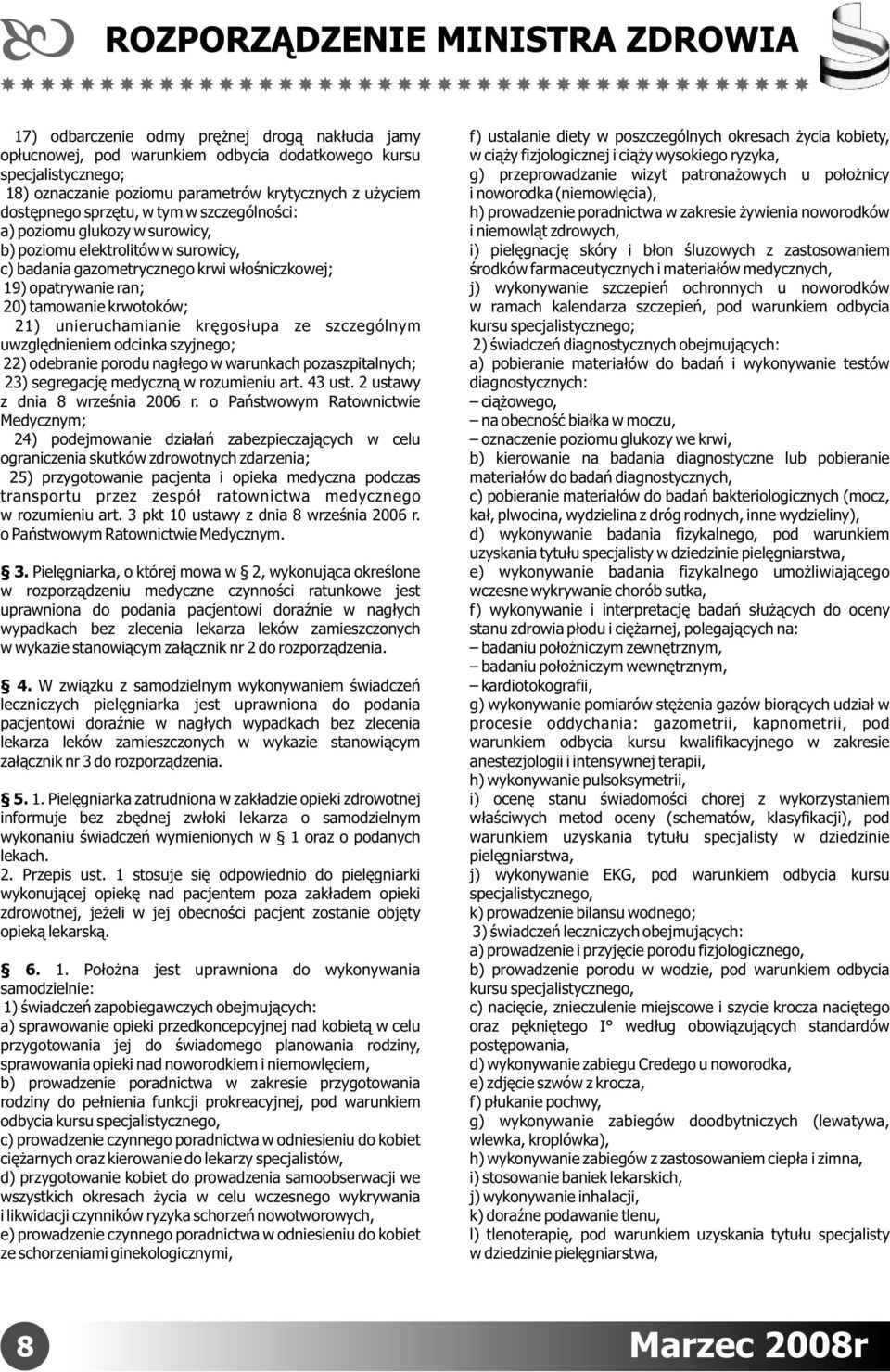 krwotoków; 21) unieruchamianie kręgosłupa ze szczególnym uwzględnieniem odcinka szyjnego; 22) odebranie porodu nagłego w warunkach pozaszpitalnych; 23) segregację medyczną w rozumieniu art. 43 ust.