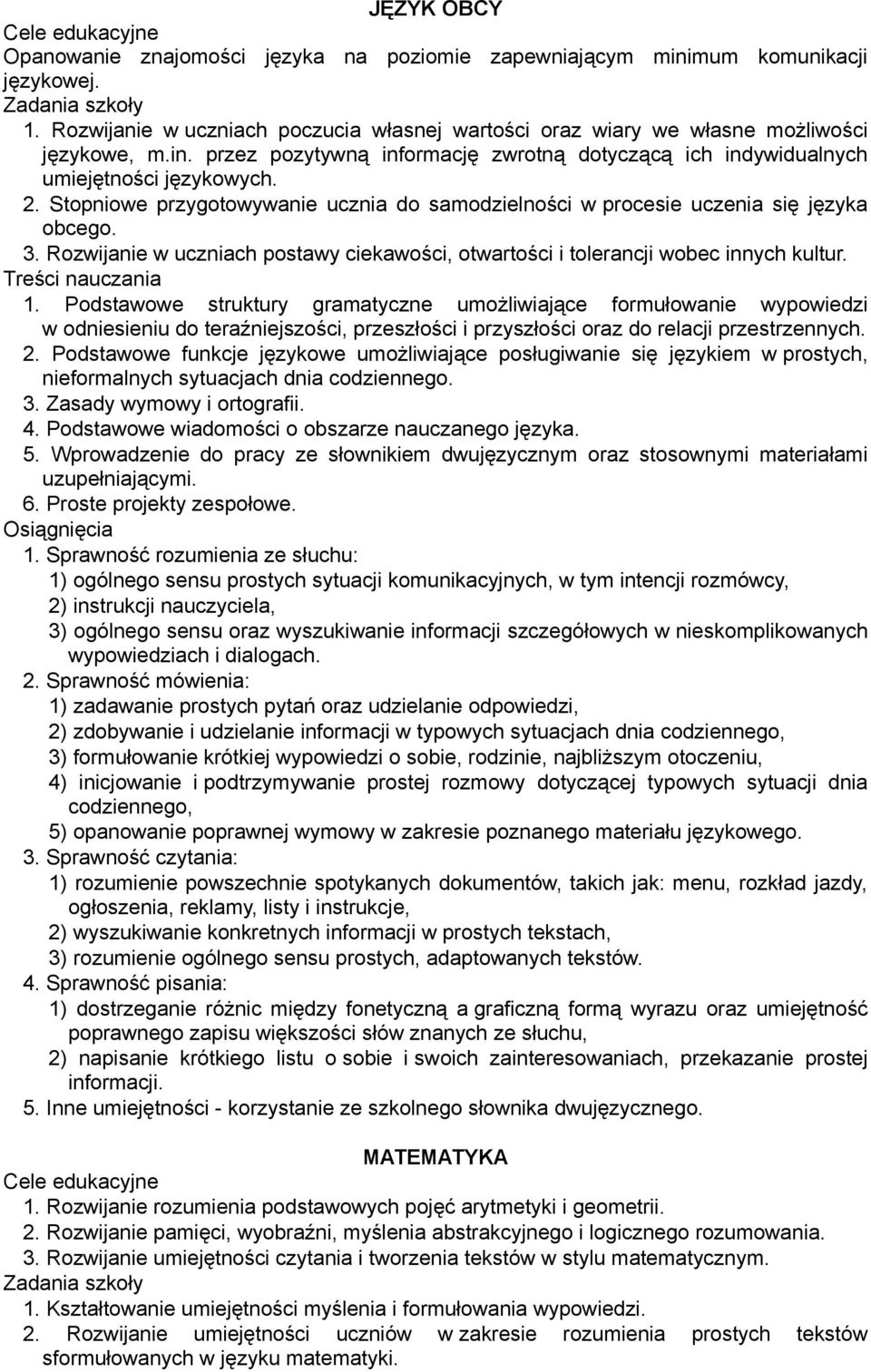 Podstawowe struktury gramatyczne umożliwiające formułowanie wypowiedzi w odniesieniu do teraźniejszości, przeszłości i przyszłości oraz do relacji przestrzennych. 2.