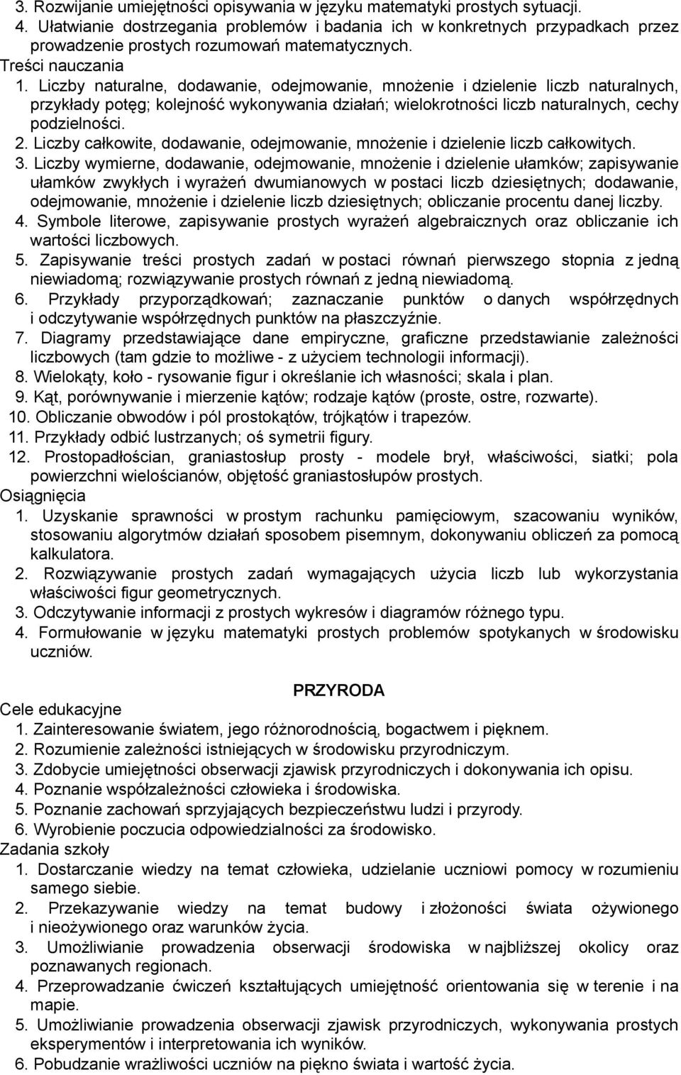 Liczby naturalne, dodawanie, odejmowanie, mnożenie i dzielenie liczb naturalnych, przykłady potęg; kolejność wykonywania działań; wielokrotności liczb naturalnych, cechy podzielności. 2.