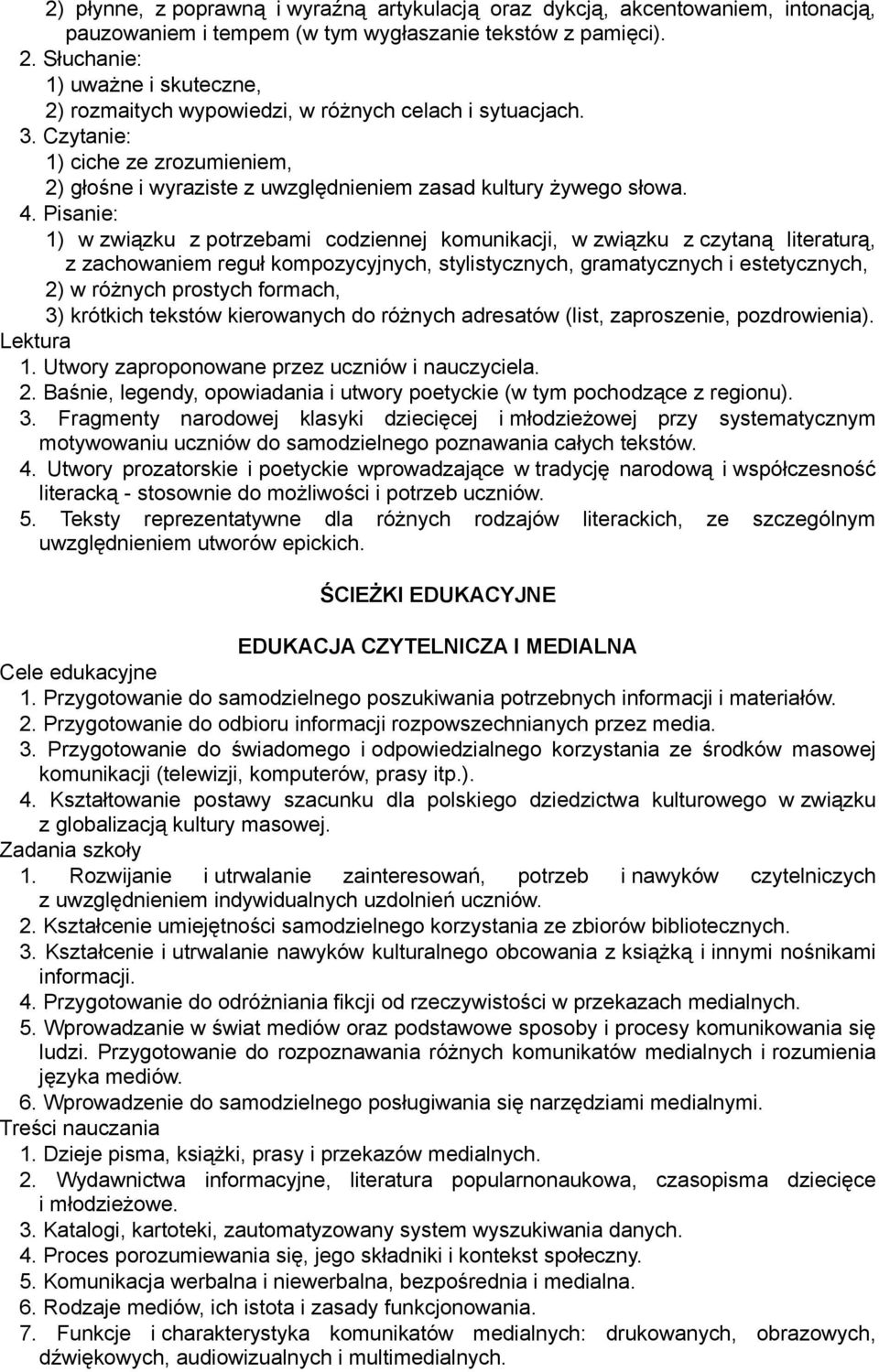 Pisanie: 1) w związku z potrzebami codziennej komunikacji, w związku z czytaną literaturą, z zachowaniem reguł kompozycyjnych, stylistycznych, gramatycznych i estetycznych, 2) w różnych prostych