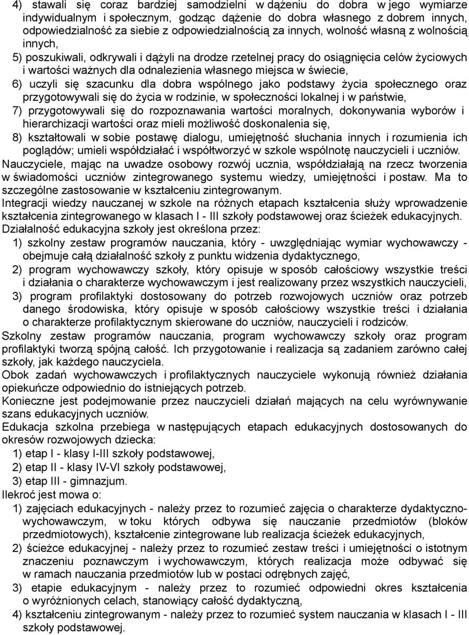 własnego miejsca w świecie, 6) uczyli się szacunku dla dobra wspólnego jako podstawy życia społecznego oraz przygotowywali się do życia w rodzinie, w społeczności lokalnej i w państwie, 7)