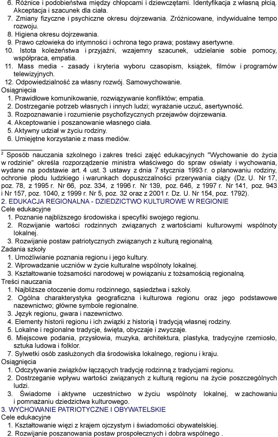 Istota koleżeństwa i przyjaźni, wzajemny szacunek, udzielanie sobie pomocy, współpraca, empatia. 11. Mass media - zasady i kryteria wyboru czasopism, książek, filmów i programów telewizyjnych. 12.