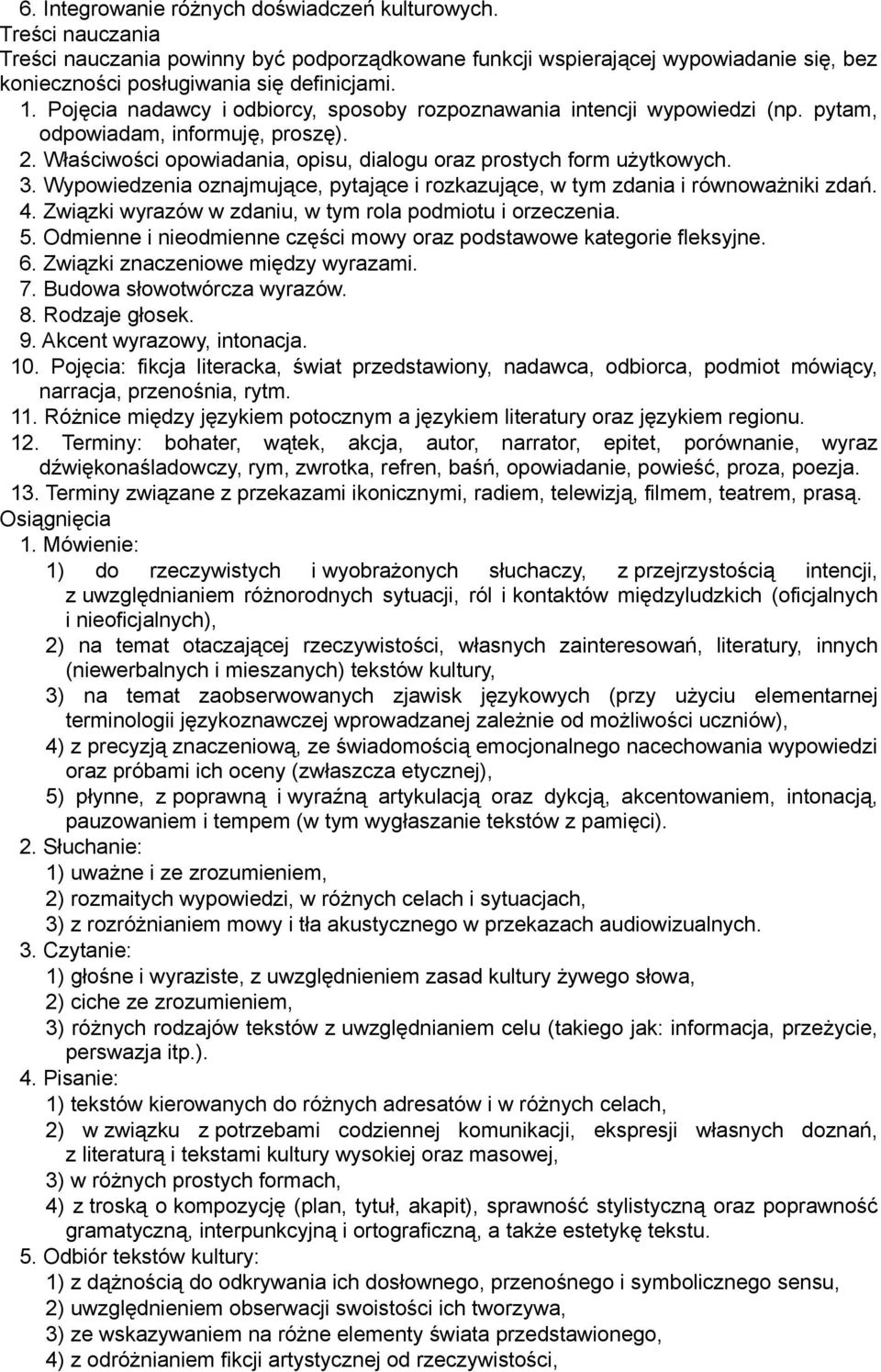 Wypowiedzenia oznajmujące, pytające i rozkazujące, w tym zdania i równoważniki zdań. 4. Związki wyrazów w zdaniu, w tym rola podmiotu i orzeczenia. 5.