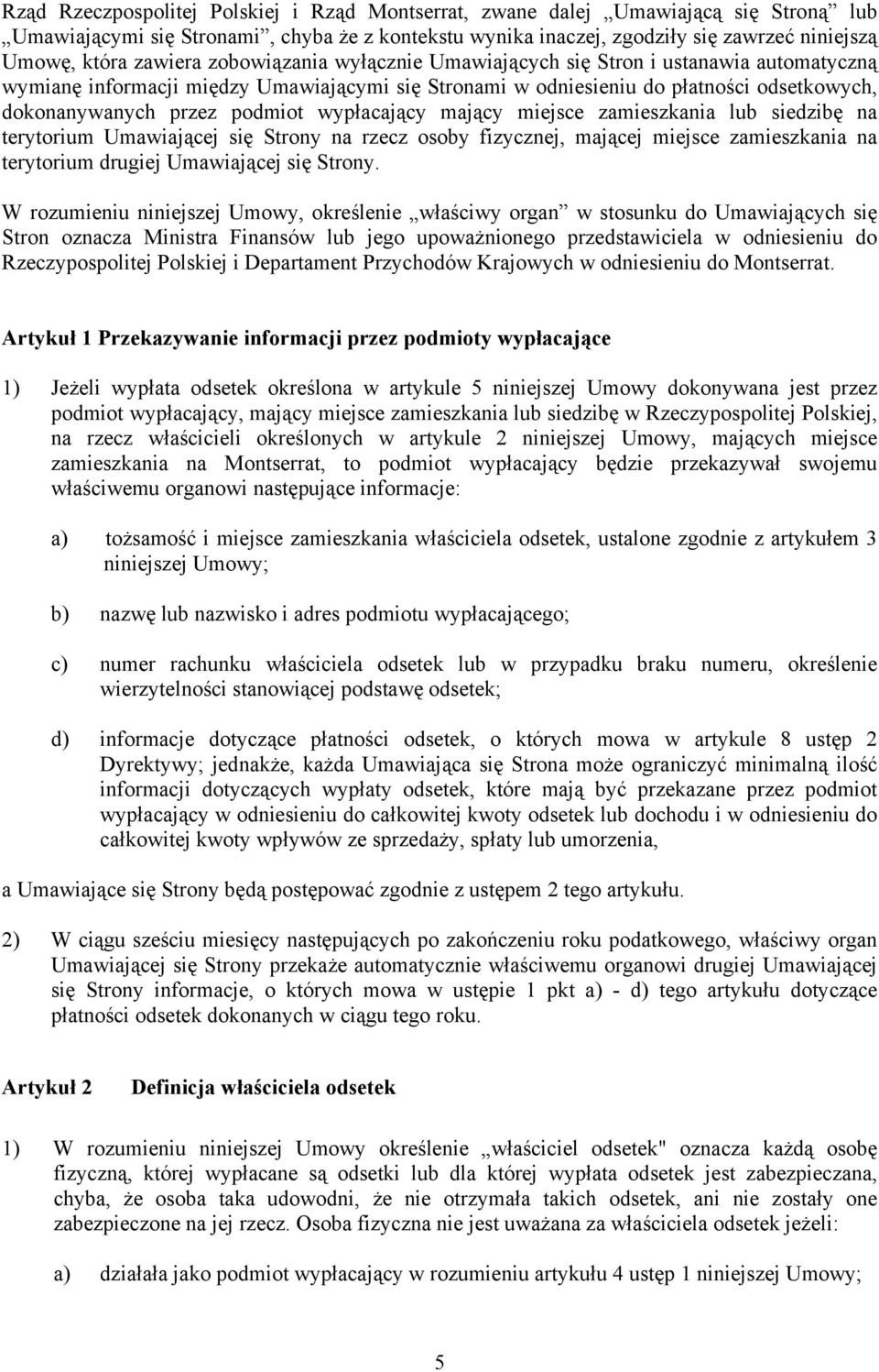 wypłacający mający miejsce zamieszkania lub siedzibę na terytorium Umawiającej się Strony na rzecz osoby fizycznej, mającej miejsce zamieszkania na terytorium drugiej Umawiającej się Strony.