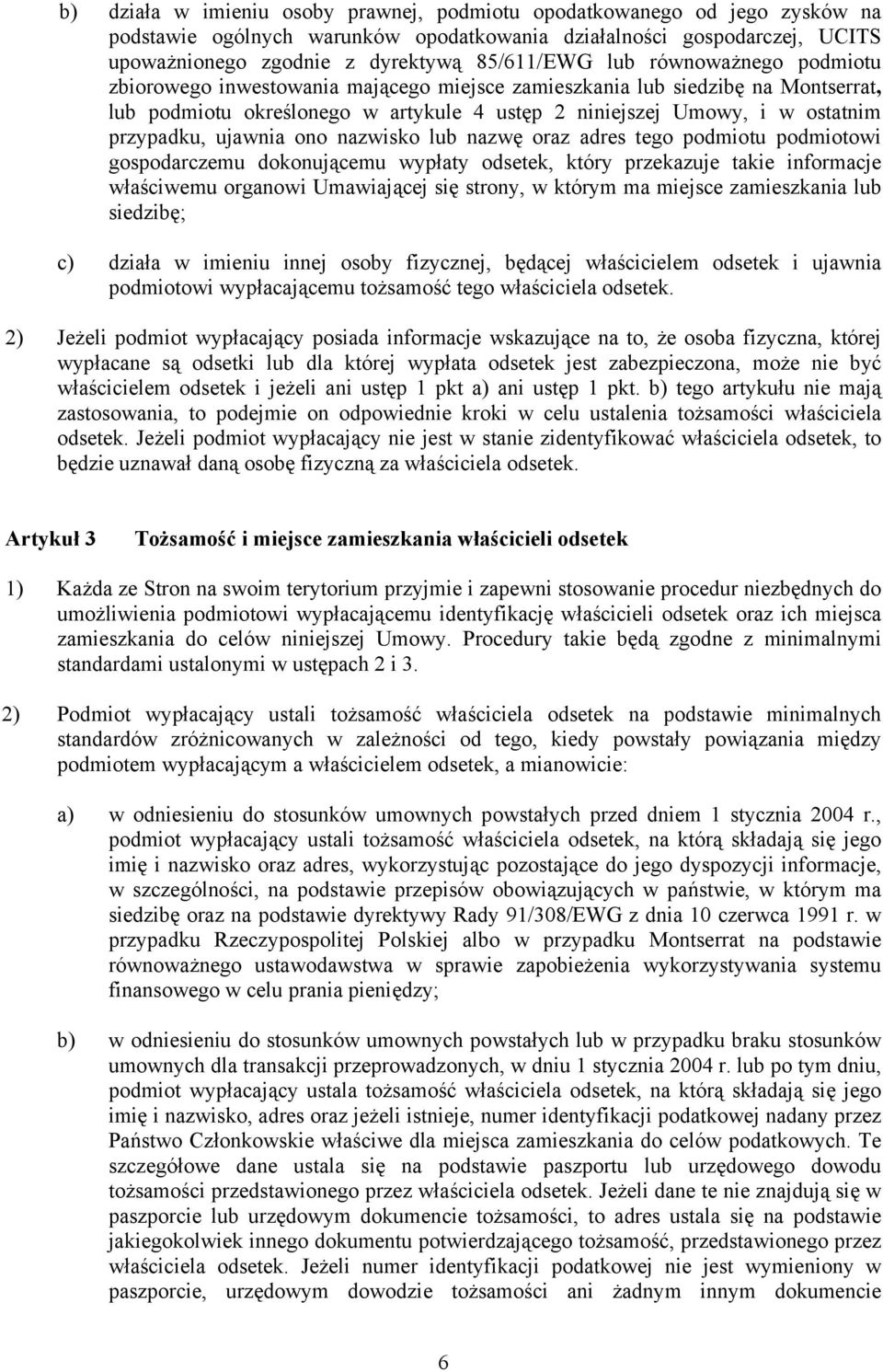 ujawnia ono nazwisko lub nazwę oraz adres tego podmiotu podmiotowi gospodarczemu dokonującemu wypłaty odsetek, który przekazuje takie informacje właściwemu organowi Umawiającej się strony, w którym